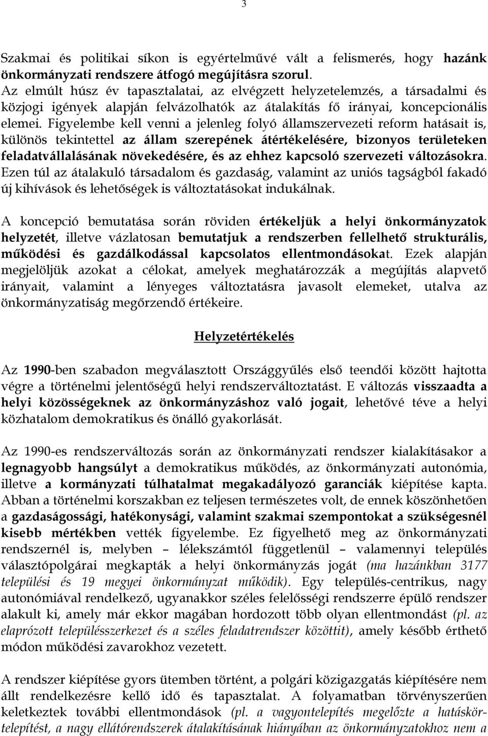 Figyelembe kell venni a jelenleg folyó államszervezeti reform hatásait is, különös tekintettel az állam szerepének átértékelésére, bizonyos területeken feladatvállalásának növekedésére, és az ehhez