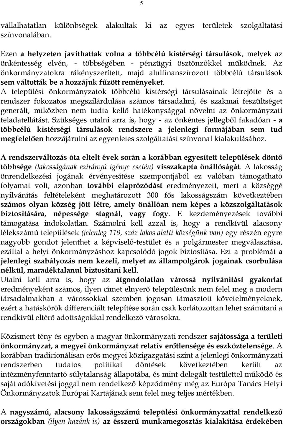 Az önkormányzatokra rákényszerített, majd alulfinanszírozott többcélú társulások sem váltották be a hozzájuk fűzött reményeket.