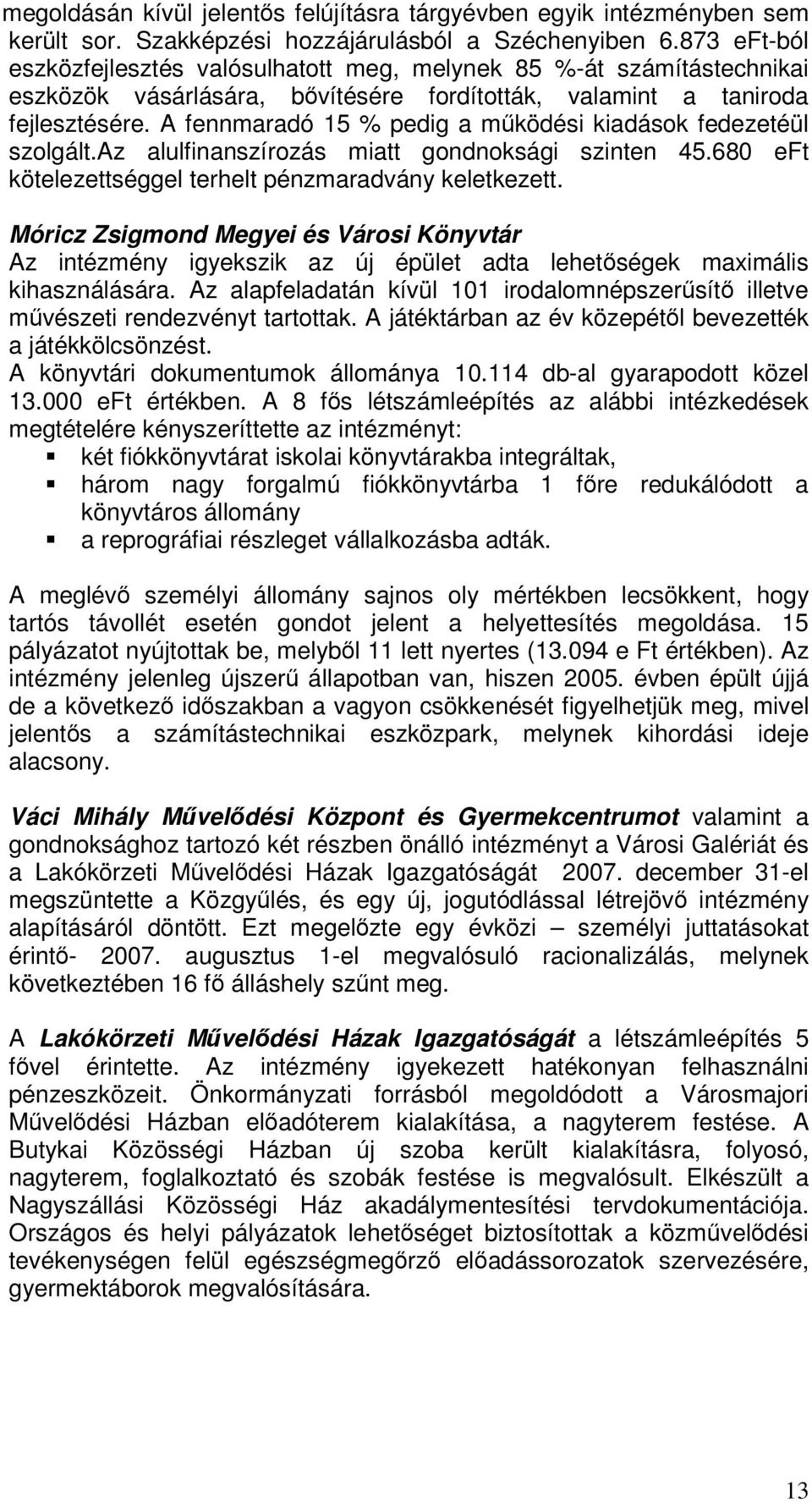 A fennmaradó 15 % pedig a mködési kiadások fedezetéül szolgált.az alulfinanszírozás miatt gondnoksági szinten 45.680 eft kötelezettséggel terhelt pénzmaradvány keletkezett.