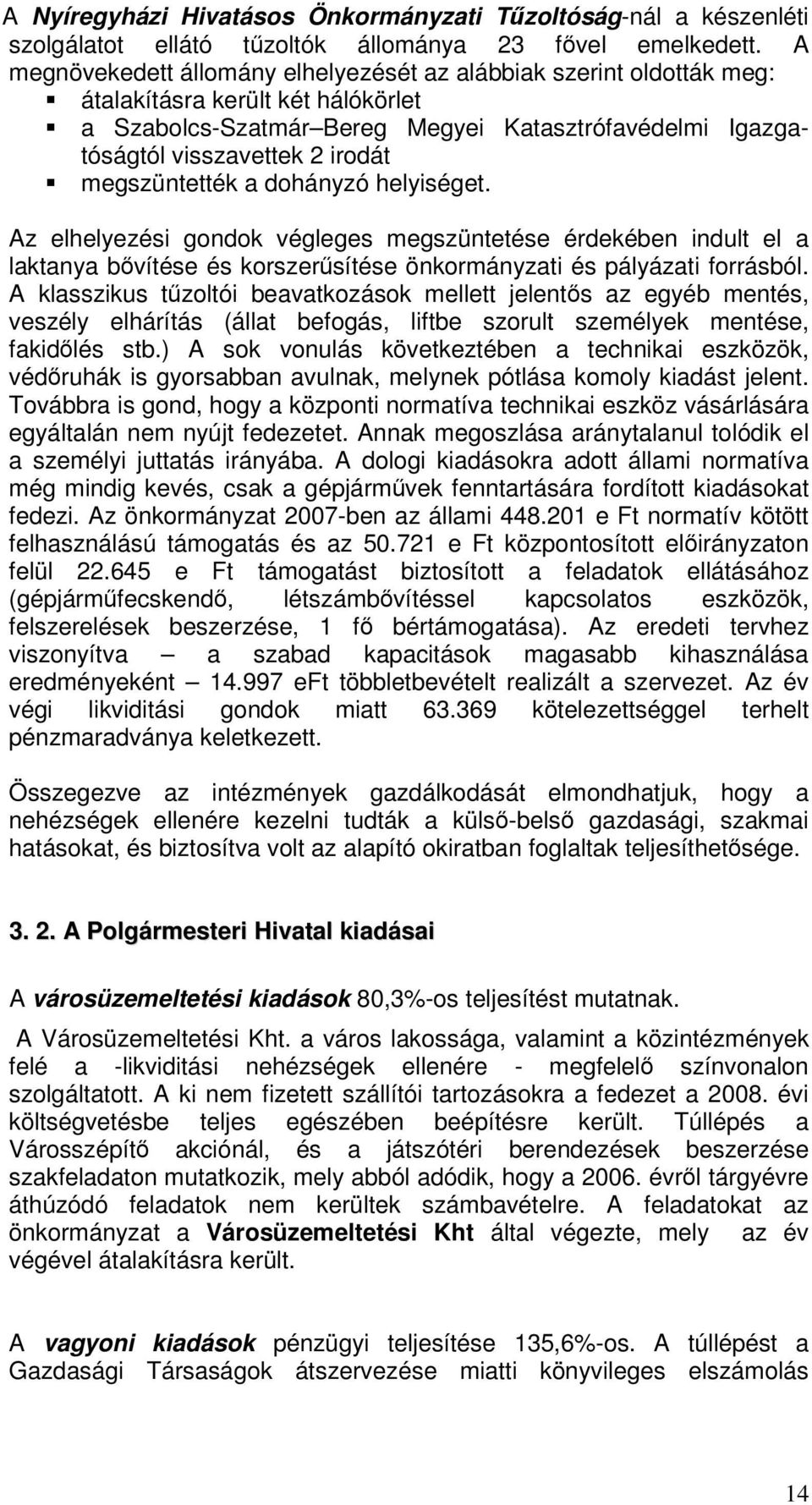 megszüntették a dohányzó helyiséget. Az elhelyezési gondok végleges megszüntetése érdekében indult el a laktanya bvítése és korszersítése önkormányzati és pályázati forrásból.