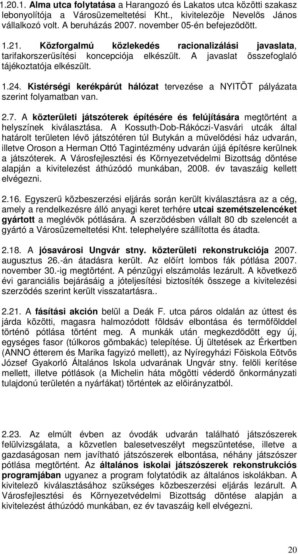 Kistérségi kerékpárút hálózat tervezése a NYITÖT pályázata szerint folyamatban van. 2.7. A közterületi játszóterek építésére és felújítására megtörtént a helyszínek kiválasztása.