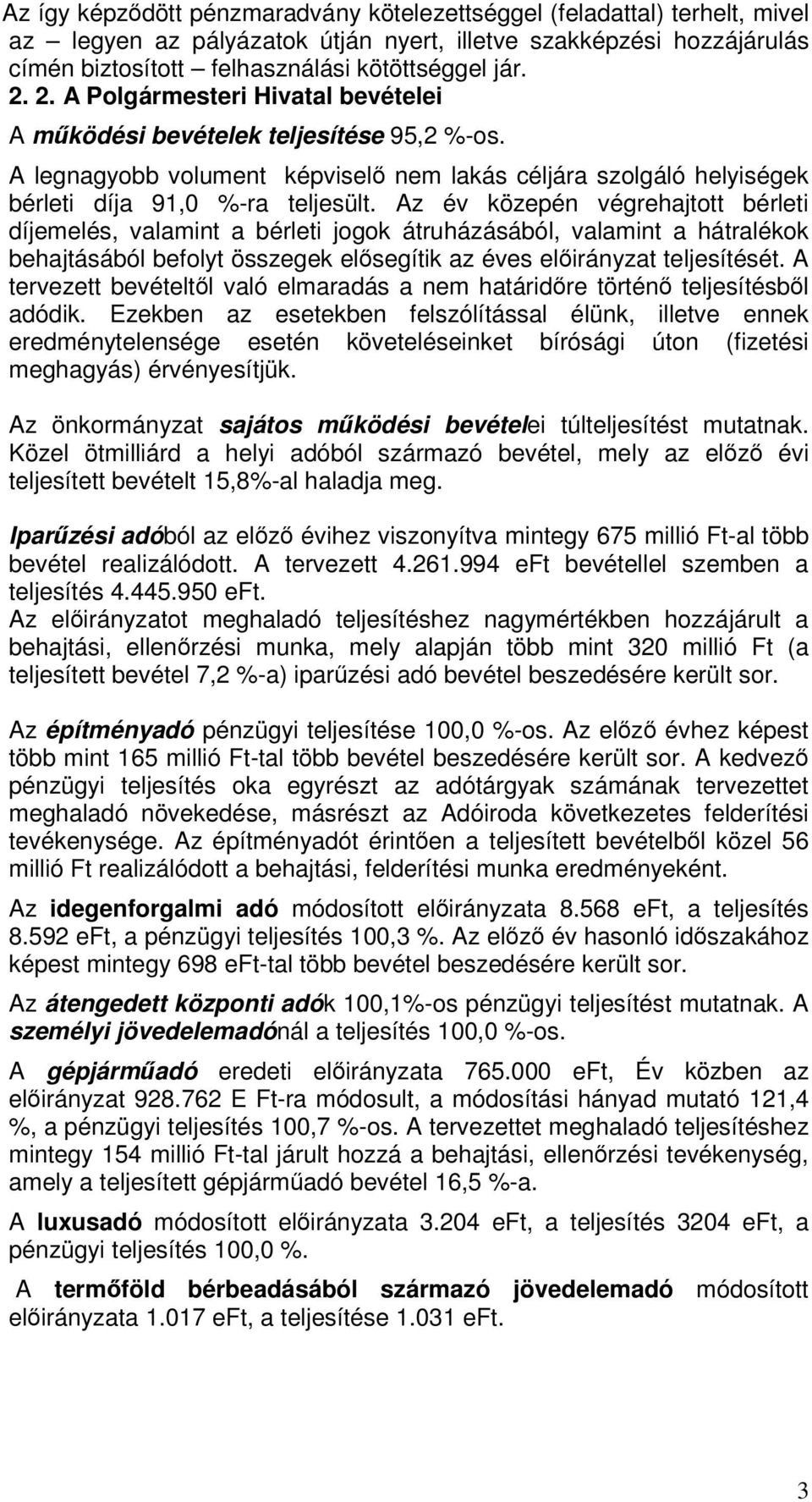 Az év közepén végrehajtott bérleti díjemelés, valamint a bérleti jogok átruházásából, valamint a hátralékok behajtásából befolyt összegek elsegítik az éves elirányzat teljesítését.