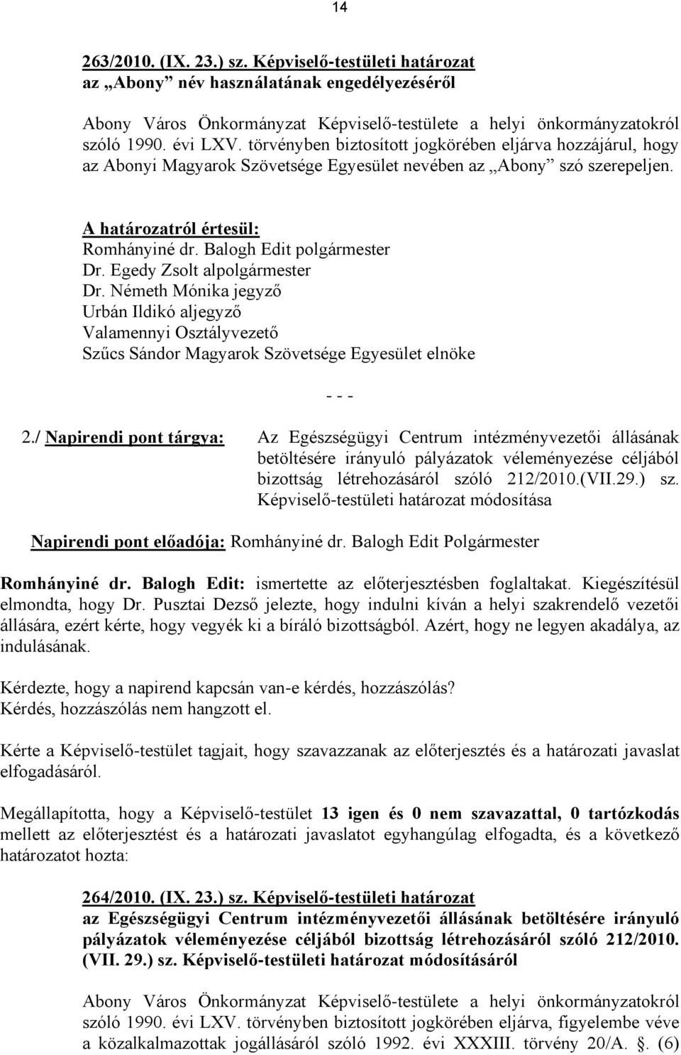 Egedy Zsolt alpolgármester Dr. Németh Mónika jegyző Urbán Ildikó aljegyző Valamennyi Osztályvezető Szűcs Sándor Magyarok Szövetsége Egyesület elnöke 2.