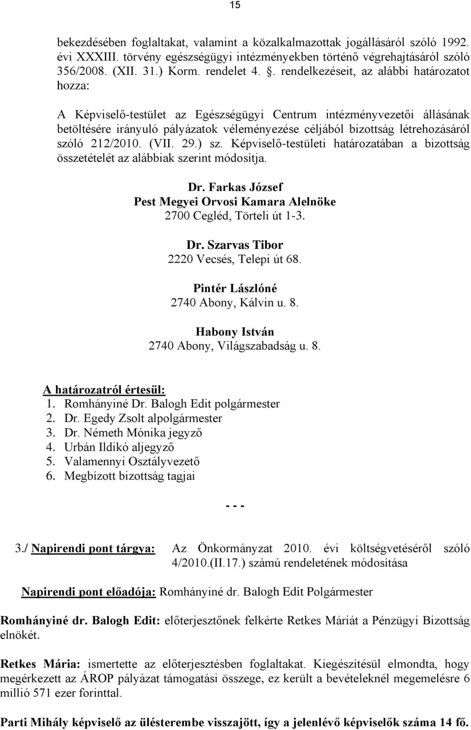 szóló 212/2010. (VII. 29.) sz. Képviselő-testületi határozatában a bizottság összetételét az alábbiak szerint módosítja. Dr.