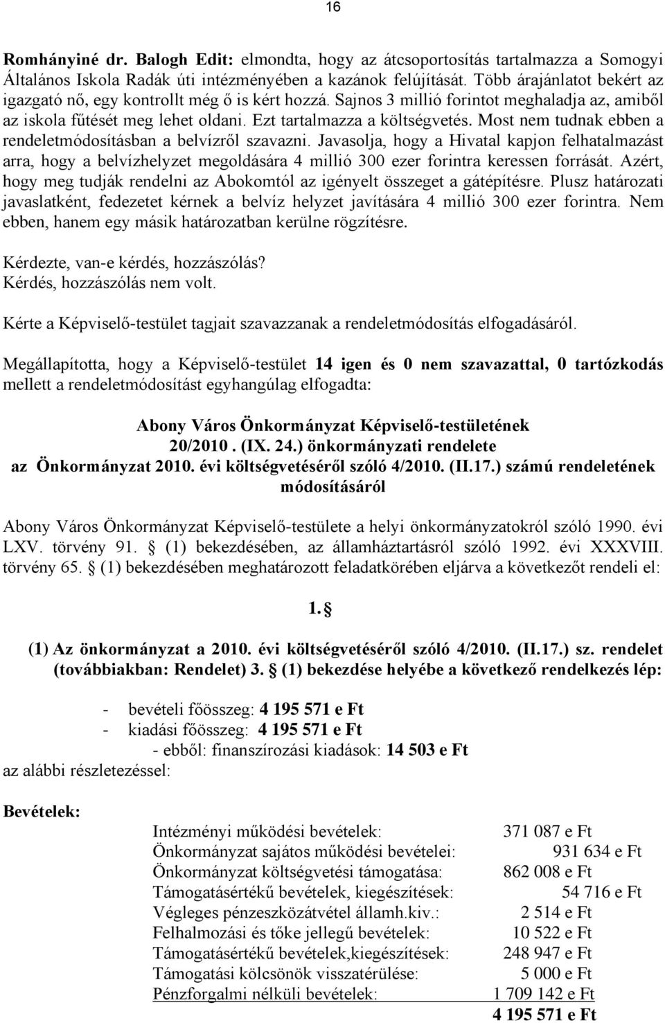 Most nem tudnak ebben a rendeletmódosításban a belvízről szavazni. Javasolja, hogy a Hivatal kapjon felhatalmazást arra, hogy a belvízhelyzet megoldására 4 millió 300 ezer forintra keressen forrását.