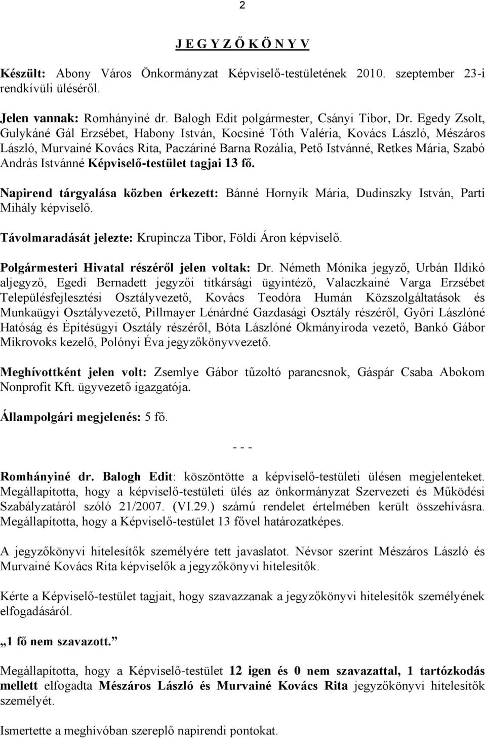 Istvánné Képviselő-testület tagjai 13 fő. Napirend tárgyalása közben érkezett: Bánné Hornyik Mária, Dudinszky István, Parti Mihály képviselő.