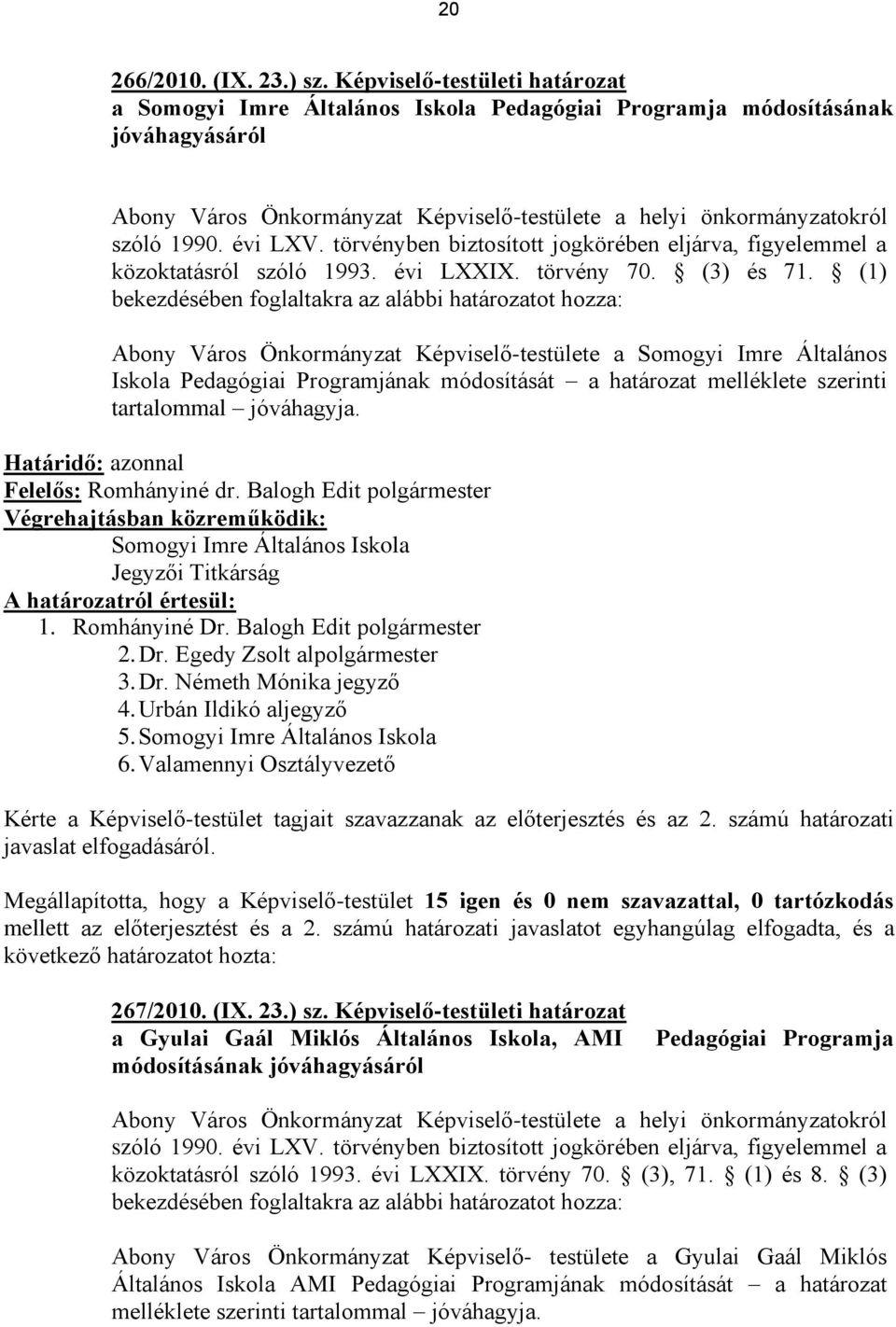 évi LXV. törvényben biztosított jogkörében eljárva, figyelemmel a közoktatásról szóló 1993. évi LXXIX. törvény 70. (3) és 71.