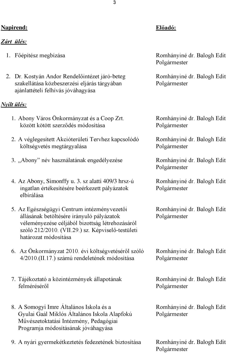 Balogh Edit között kötött szerződés módosítása 2. A véglegesített Akcióterületi Tervhez kapcsolódó Romhányiné dr. Balogh Edit költségvetés megtárgyalása 3.