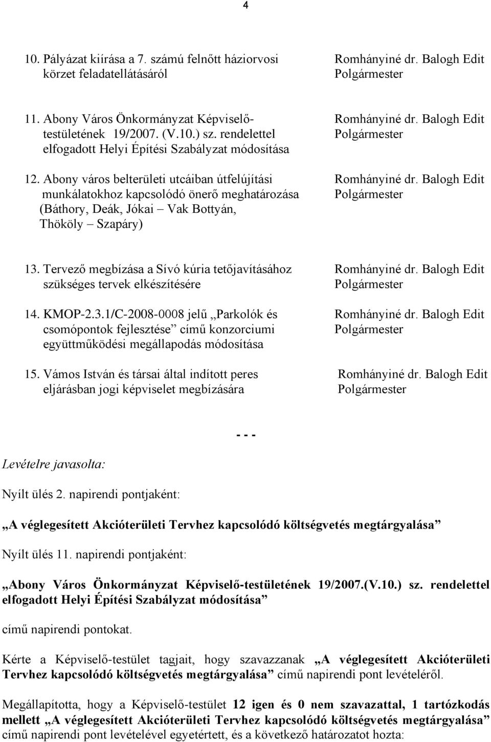 Balogh Edit munkálatokhoz kapcsolódó önerő meghatározása (Báthory, Deák, Jókai Vak Bottyán, Thököly Szapáry) 13. Tervező megbízása a Sívó kúria tetőjavításához Romhányiné dr.