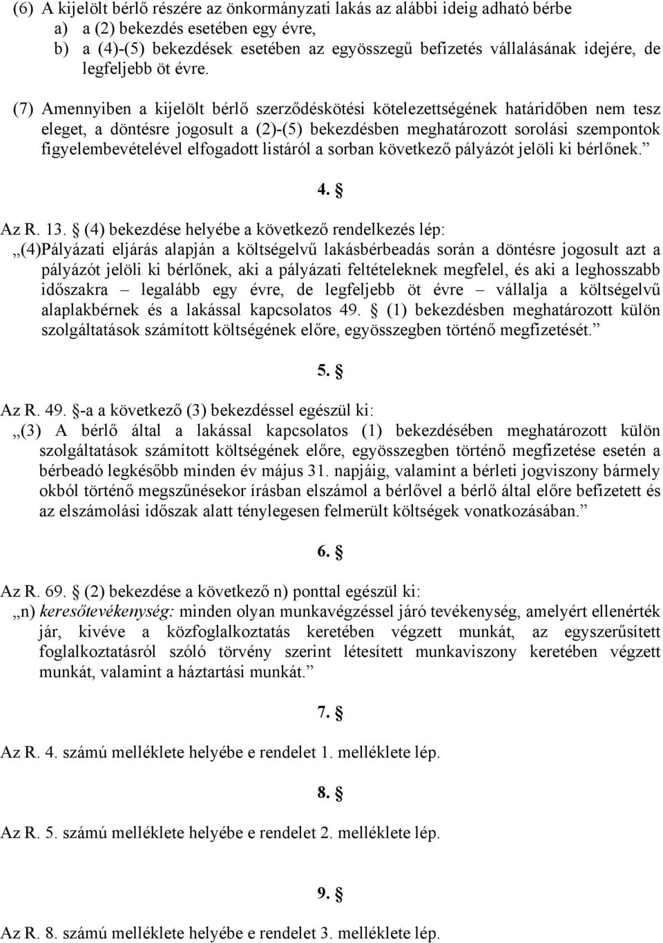 (7) Amennyiben a kijelölt bérlő szerződéskötési kötelezettségének határidőben nem tesz eleget, a döntésre jogosult a (2)-(5) bekezdésben meghatározott sorolási szempontok figyelembevételével