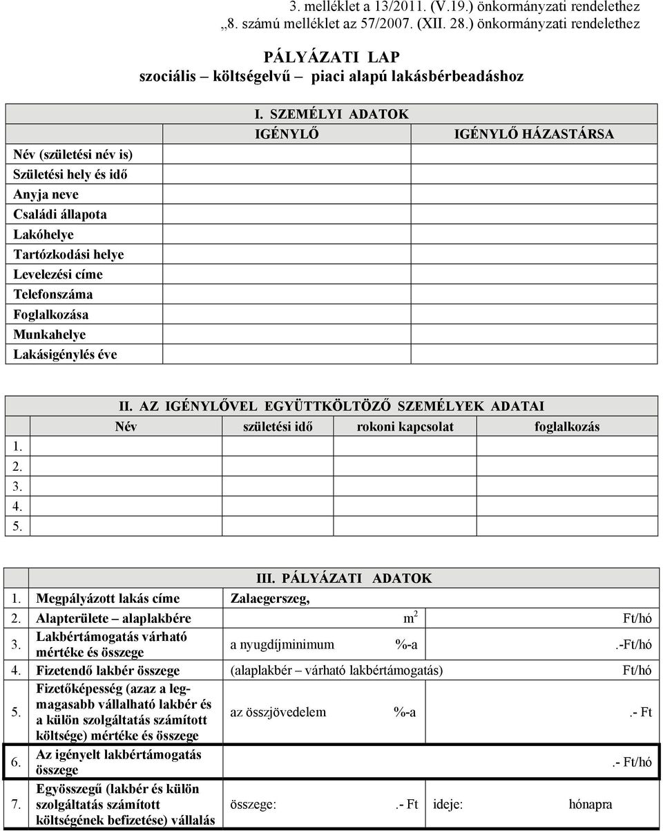 Levelezési címe Telefonszáma Foglalkozása Munkahelye Lakásigénylés éve I. SZEMÉLYI ADATOK IGÉNYLŐ IGÉNYLŐ HÁZASTÁRSA 1. 2. 3. 4. 5. II.