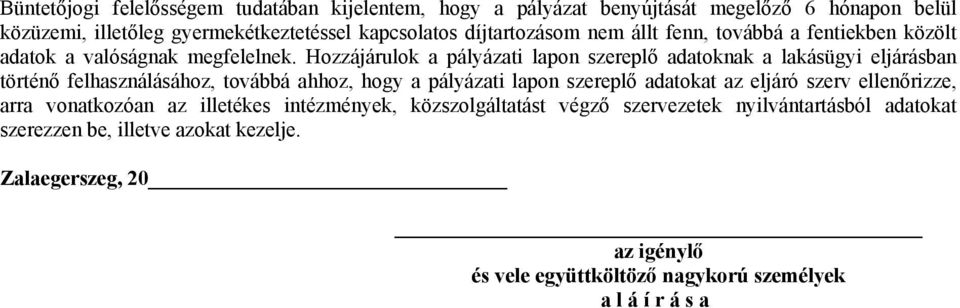 Hozzájárulok a pályázati lapon szereplő adatoknak a lakásügyi eljárásban történő felhasználásához, továbbá ahhoz, hogy a pályázati lapon szereplő adatokat az