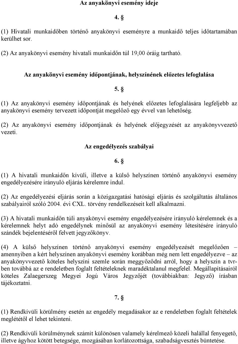 (1) Az anyakönyvi esemény időpontjának és helyének előzetes lefoglalására legfeljebb az anyakönyvi esemény tervezett időpontját megelőző egy évvel van lehetőség.