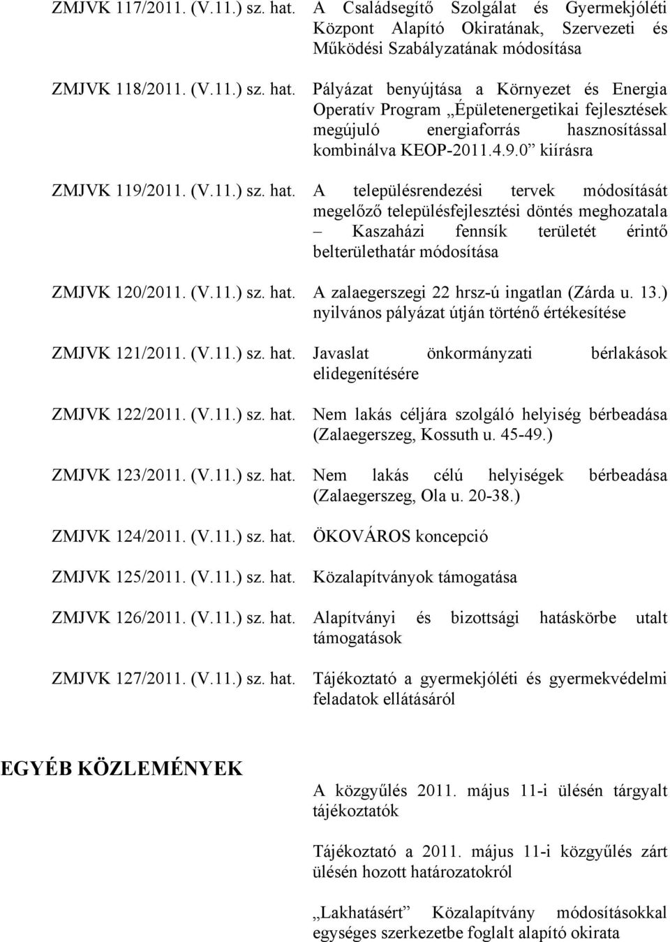 A településrendezési tervek módosítását megelőző településfejlesztési döntés meghozatala Kaszaházi fennsík területét érintő belterülethatár módosítása ZMJVK 120/2011. (V.11.) sz. hat.