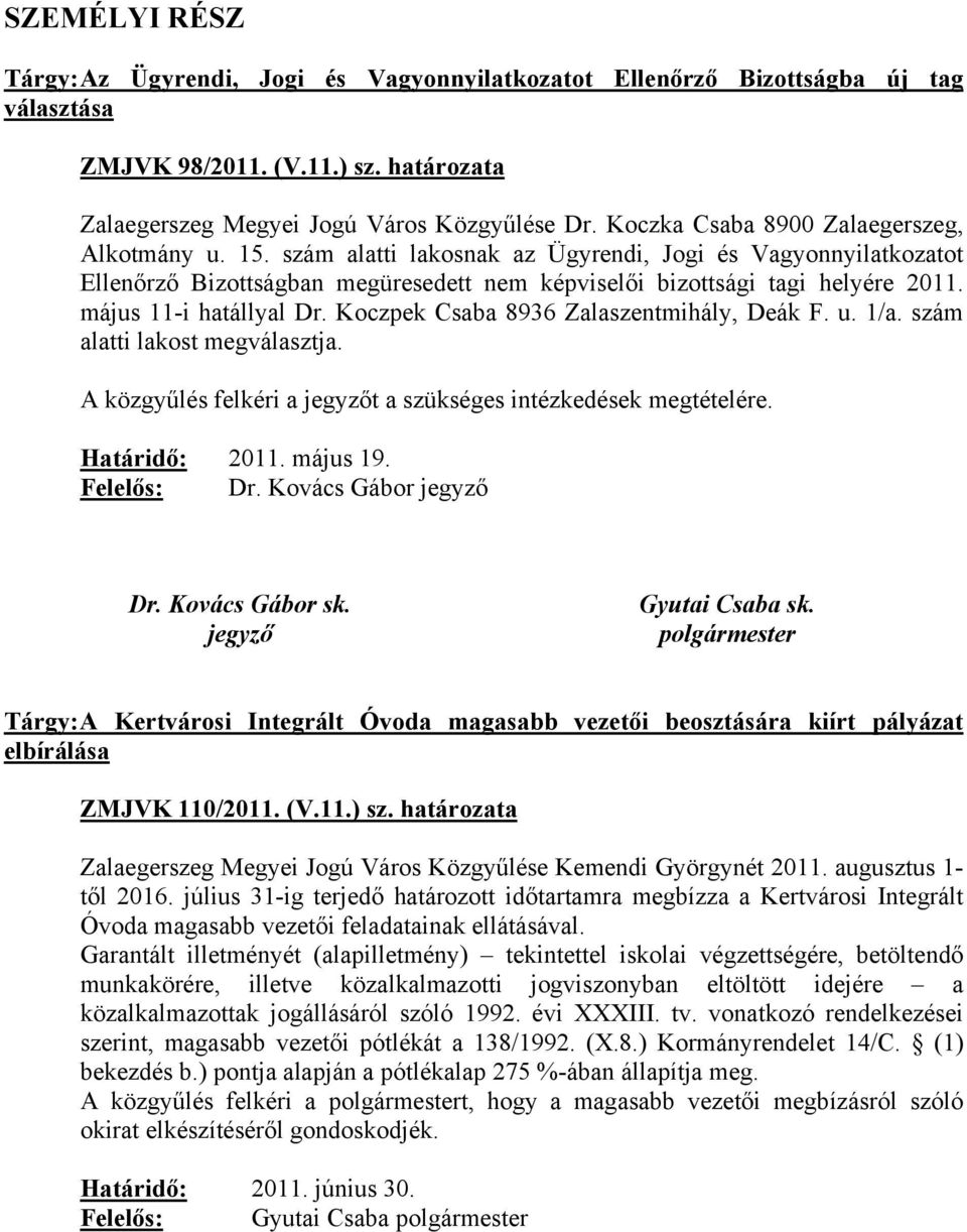 május 11-i hatállyal Dr. Koczpek Csaba 8936 Zalaszentmihály, Deák F. u. 1/a. szám alatti lakost megválasztja. A közgyűlés felkéri a jegyzőt a szükséges intézkedések megtételére. Határidő: 2011.