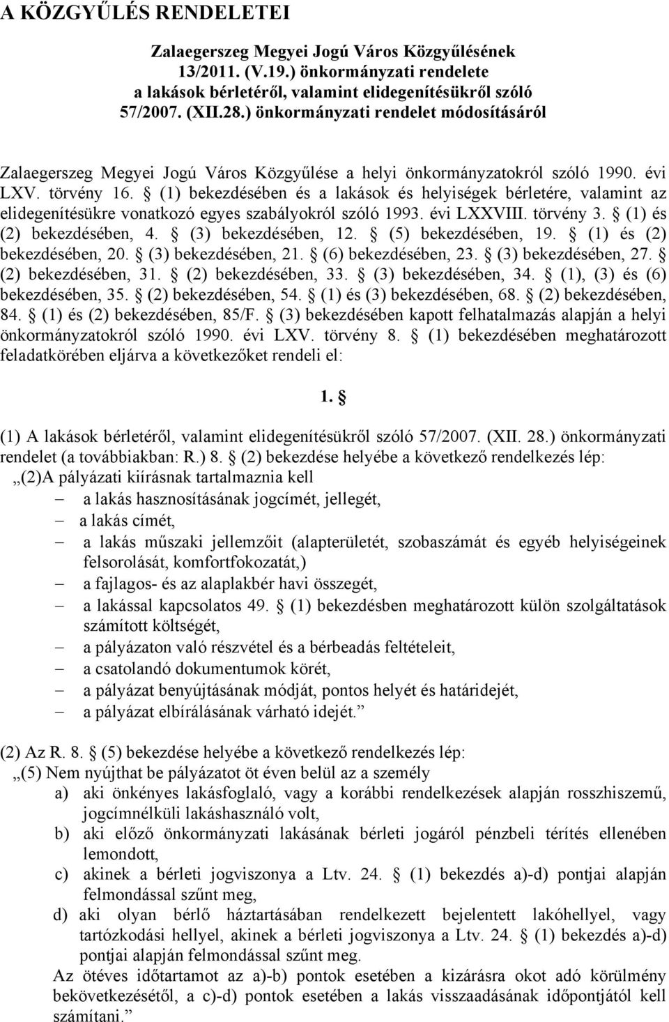 (1) bekezdésében és a lakások és helyiségek bérletére, valamint az elidegenítésükre vonatkozó egyes szabályokról szóló 1993. évi LXXVIII. törvény 3. (1) és (2) bekezdésében, 4. (3) bekezdésében, 12.