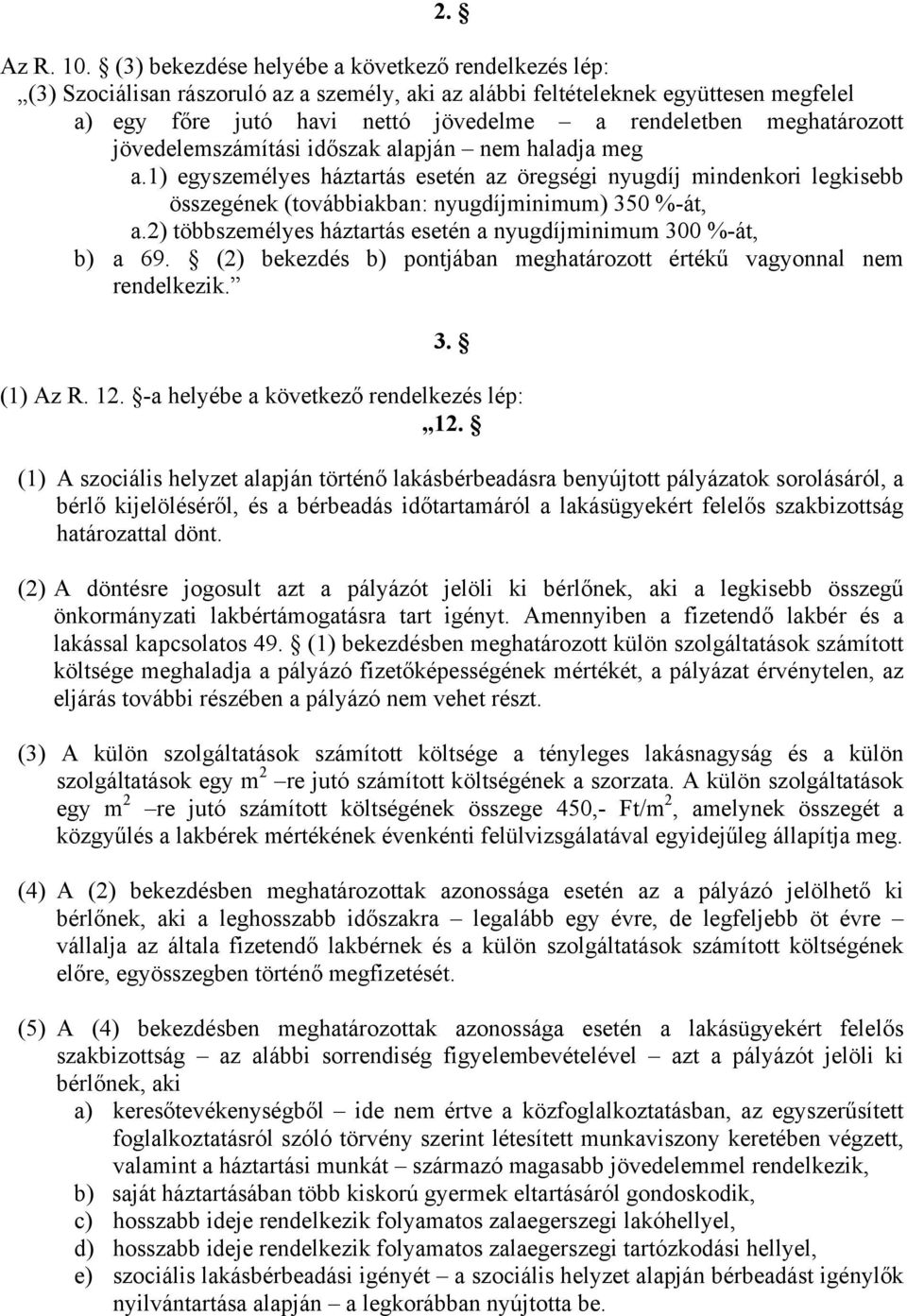 meghatározott jövedelemszámítási időszak alapján nem haladja meg a.1) egyszemélyes háztartás esetén az öregségi nyugdíj mindenkori legkisebb összegének (továbbiakban: nyugdíjminimum) 350 %-át, a.