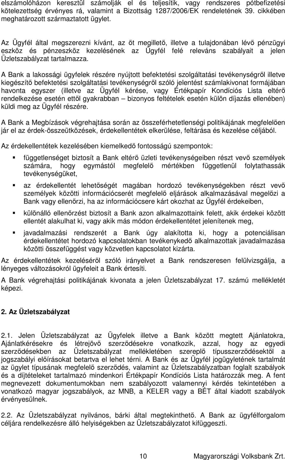 Az Ügyfél által megszerezni kívánt, az őt megillető, illetve a tulajdonában lévő pénzügyi eszköz és pénzeszköz kezelésének az Ügyfél felé releváns szabályait a jelen Üzletszabályzat tartalmazza.