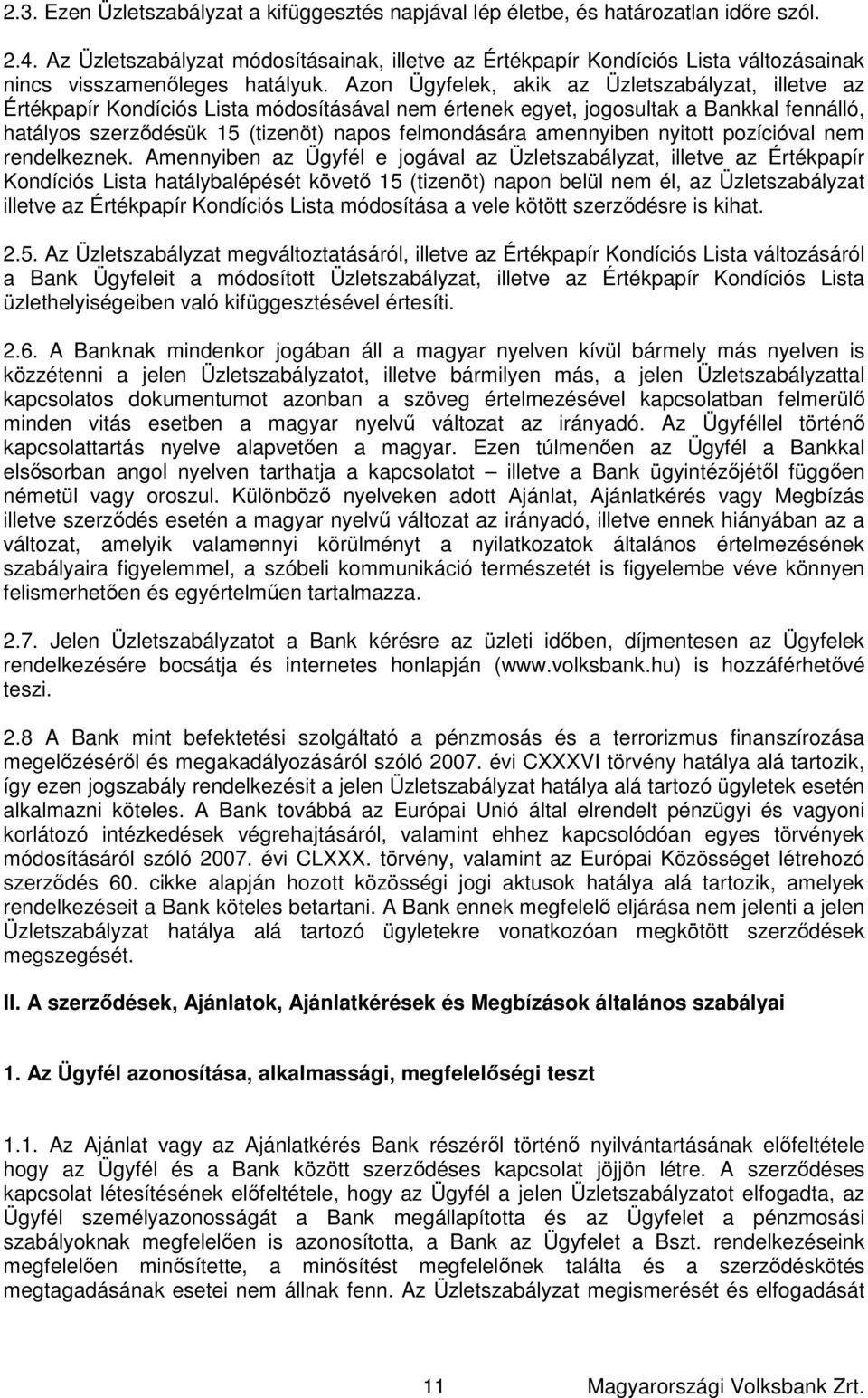 Azon Ügyfelek, akik az Üzletszabályzat, illetve az Értékpapír Kondíciós Lista módosításával nem értenek egyet, jogosultak a Bankkal fennálló, hatályos szerződésük 15 (tizenöt) napos felmondására