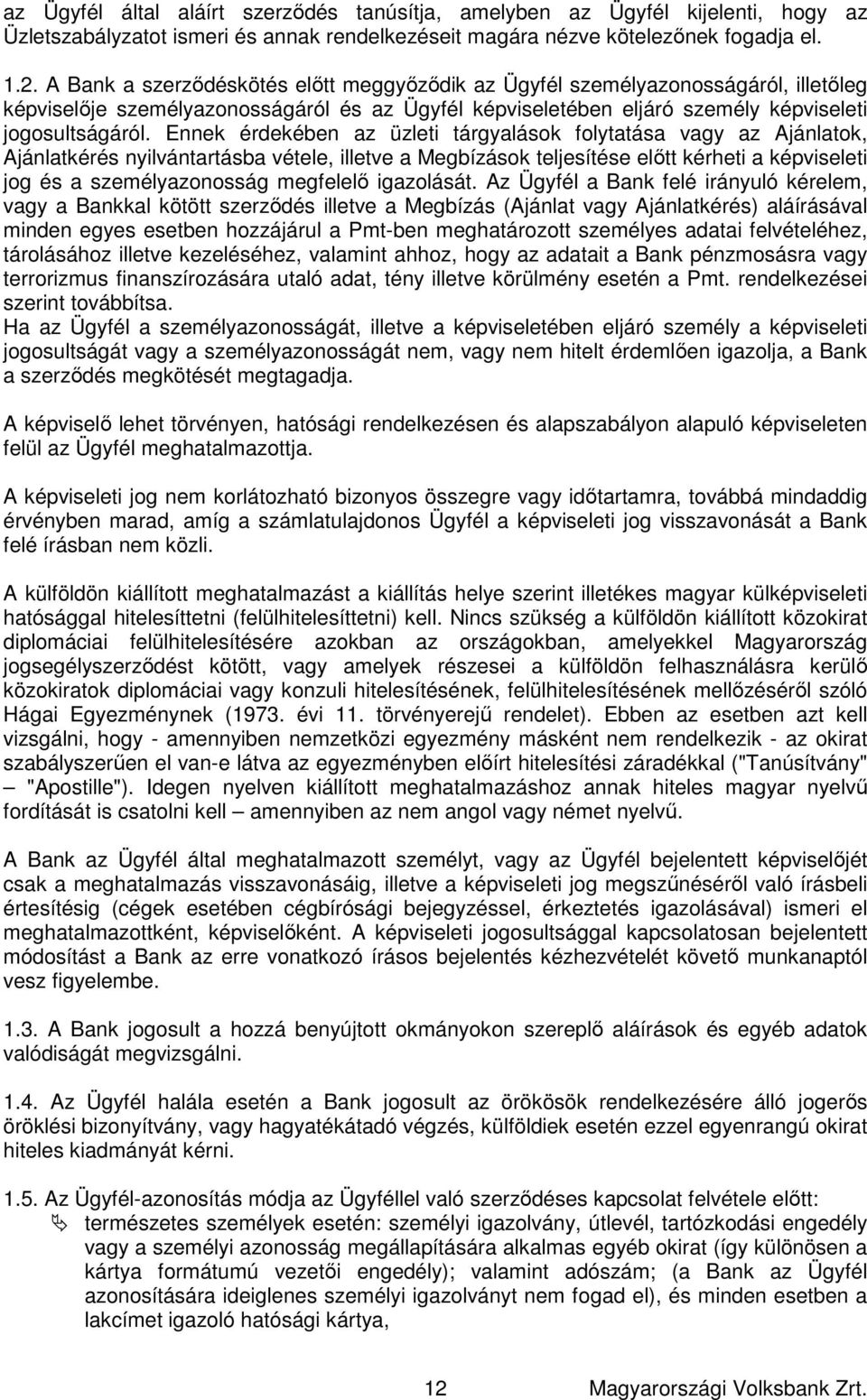 Ennek érdekében az üzleti tárgyalások folytatása vagy az Ajánlatok, Ajánlatkérés nyilvántartásba vétele, illetve a Megbízások teljesítése előtt kérheti a képviseleti jog és a személyazonosság