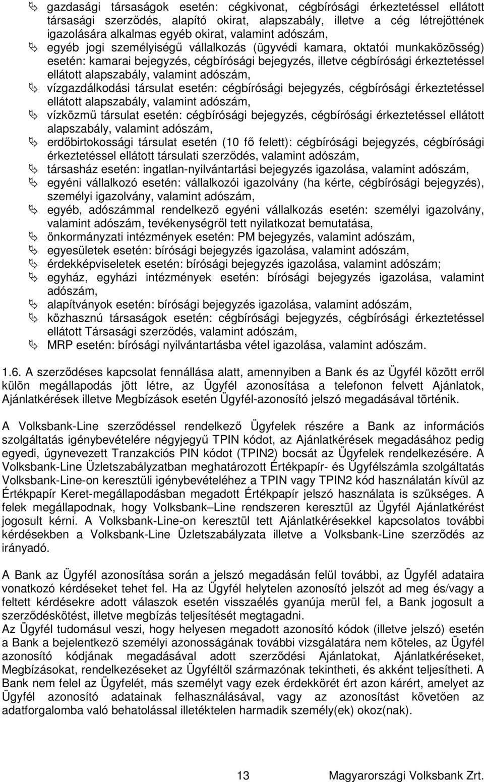 adószám, vízgazdálkodási társulat esetén: cégbírósági bejegyzés, cégbírósági érkeztetéssel ellátott alapszabály, valamint adószám, vízközmű társulat esetén: cégbírósági bejegyzés, cégbírósági