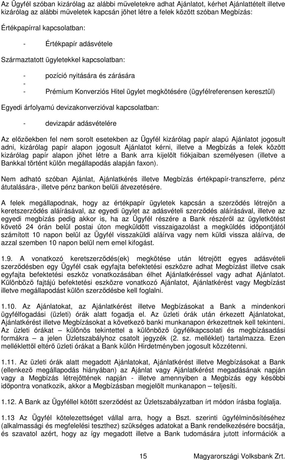 árfolyamú devizakonverzióval kapcsolatban: - devizapár adásvételére Az előzőekben fel nem sorolt esetekben az Ügyfél kizárólag papír alapú Ajánlatot jogosult adni, kizárólag papír alapon jogosult