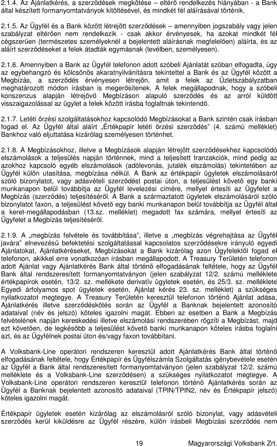 személyeknél a bejelentett aláírásnak megfelelően) aláírta, és az aláírt szerződéseket a felek átadták egymásnak (levélben, személyesen). 2.1.6.