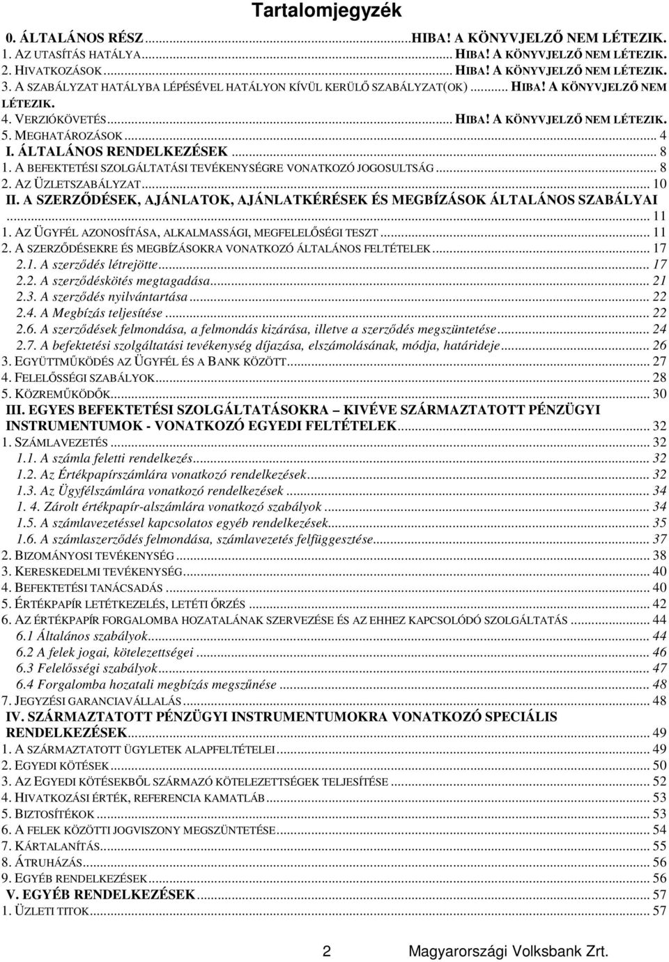 ÁLTALÁNOS RENDELKEZÉSEK... 8 1. A BEFEKTETÉSI SZOLGÁLTATÁSI TEVÉKENYSÉGRE VONATKOZÓ JOGOSULTSÁG... 8 2. AZ ÜZLETSZABÁLYZAT... 10 II.