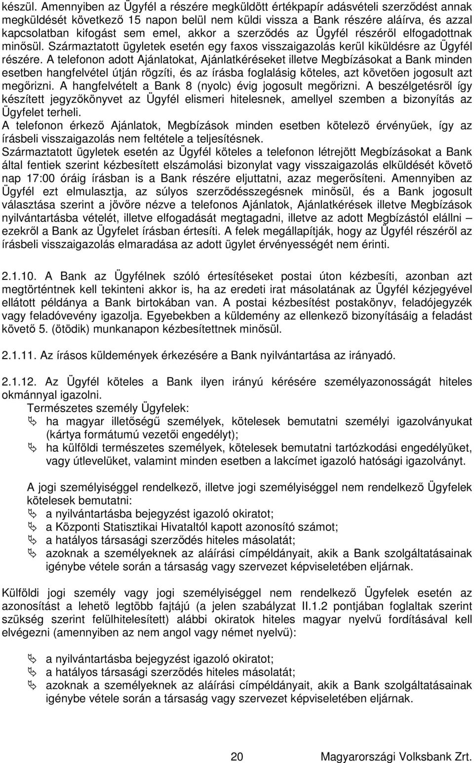 akkor a szerződés az Ügyfél részéről elfogadottnak minősül. Származtatott ügyletek esetén egy faxos visszaigazolás kerül kiküldésre az Ügyfél részére.