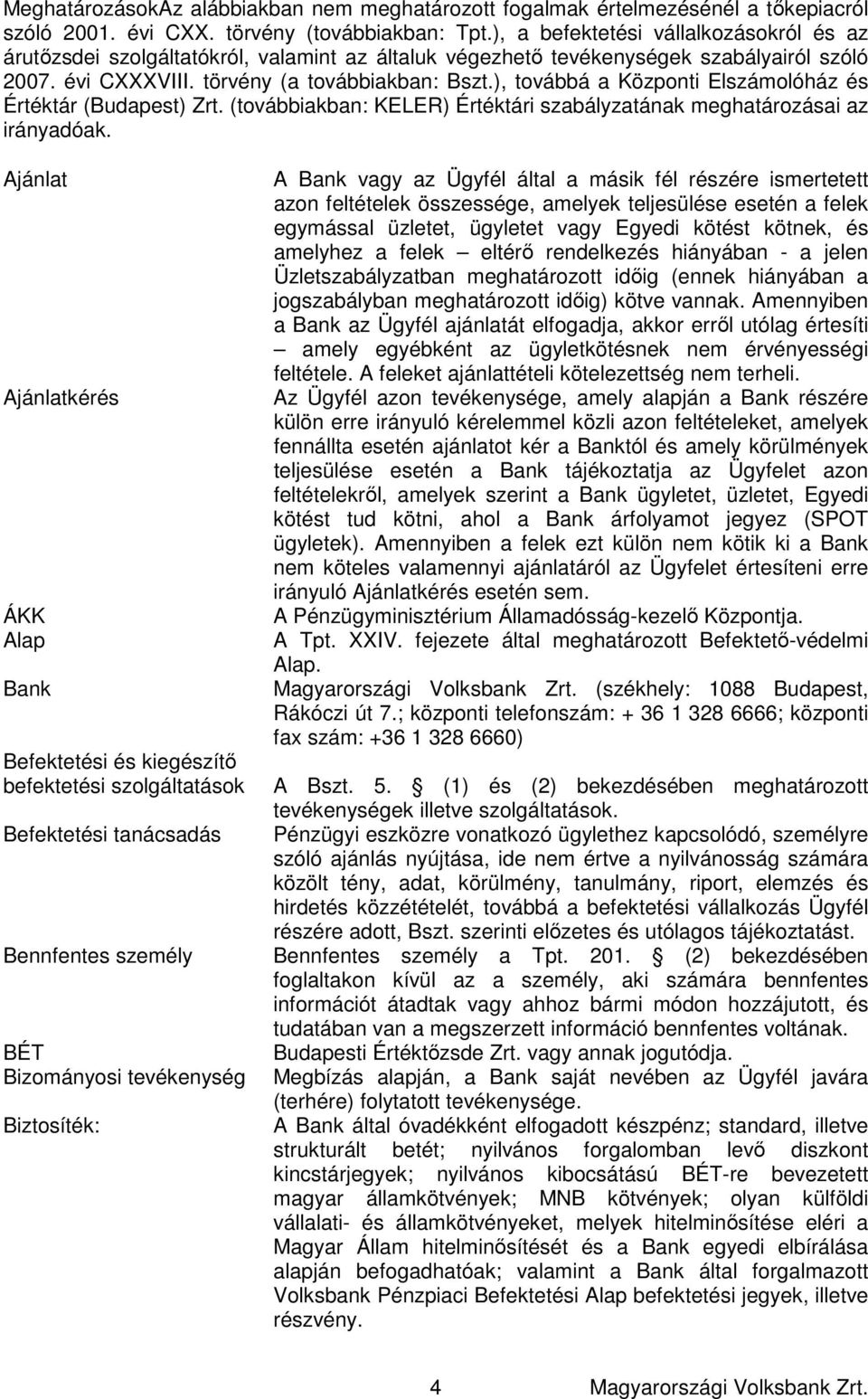 ), továbbá a Központi Elszámolóház és Értéktár (Budapest) Zrt. (továbbiakban: KELER) Értéktári szabályzatának meghatározásai az irányadóak.