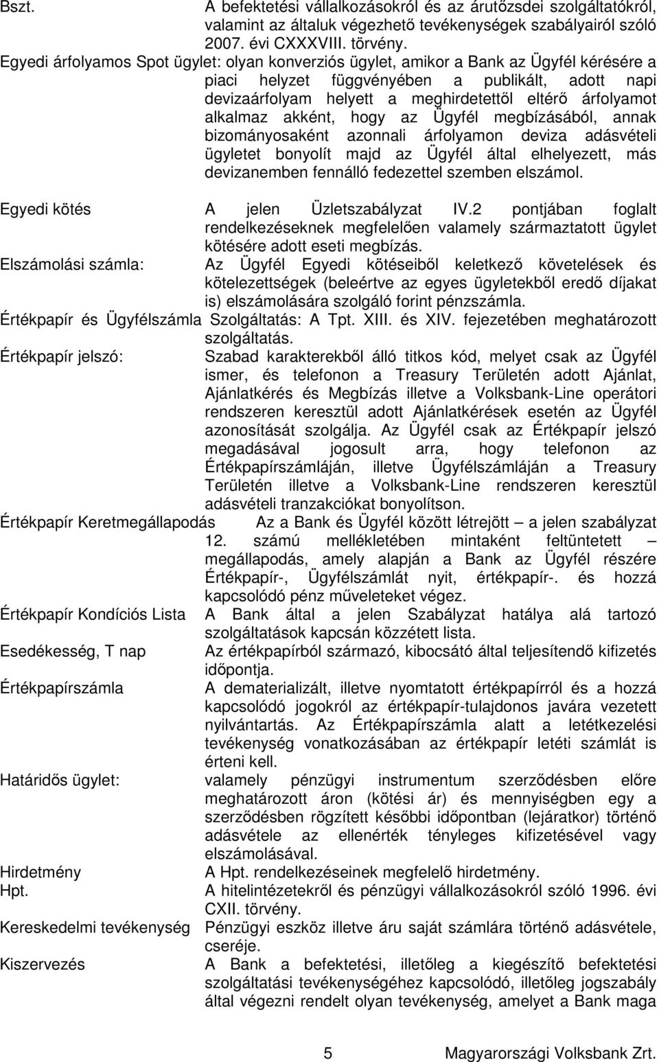 alkalmaz akként, hogy az Ügyfél megbízásából, annak bizományosaként azonnali árfolyamon deviza adásvételi ügyletet bonyolít majd az Ügyfél által elhelyezett, más devizanemben fennálló fedezettel