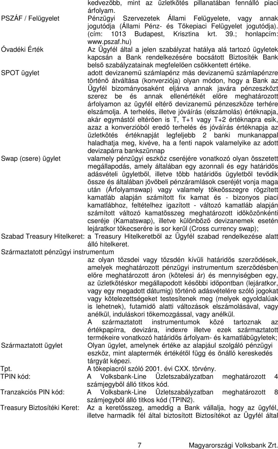 hu) Óvadéki Érték Az Ügyfél által a jelen szabályzat hatálya alá tartozó ügyletek kapcsán a Bank rendelkezésére bocsátott Biztosíték Bank belső szabályzatainak megfelelően csökkentett értéke.