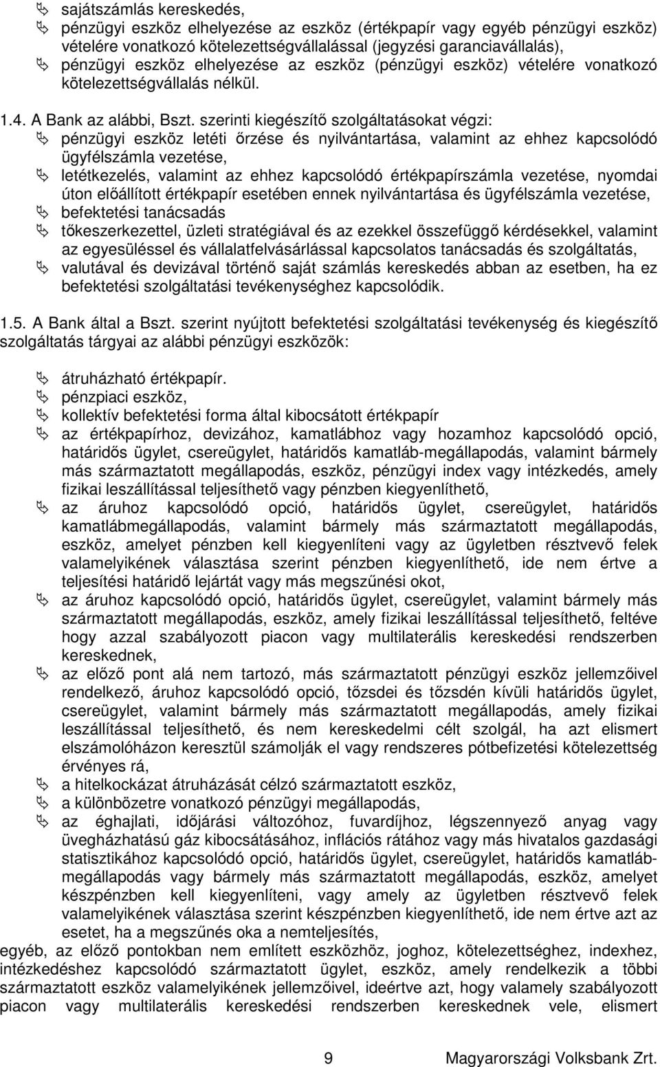 szerinti kiegészítő szolgáltatásokat végzi: pénzügyi eszköz letéti őrzése és nyilvántartása, valamint az ehhez kapcsolódó ügyfélszámla vezetése, letétkezelés, valamint az ehhez kapcsolódó