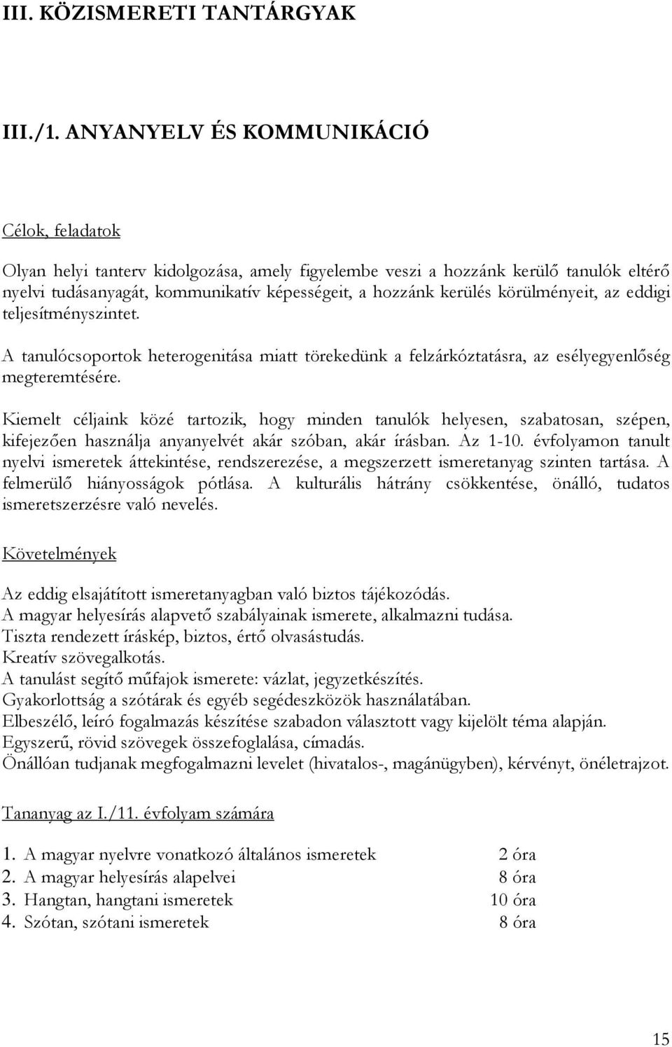 körülményeit, az eddigi teljesítményszintet. A tanulócsoportok heterogenitása miatt törekedünk a felzárkóztatásra, az esélyegyenlőség megteremtésére.