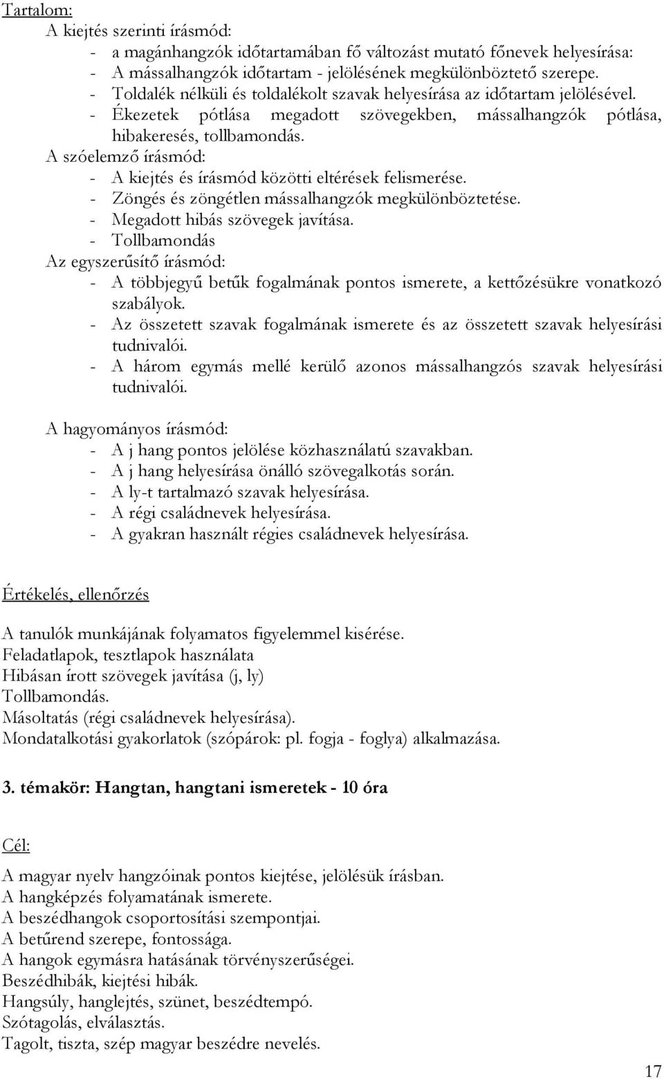 A szóelemző írásmód: - A kiejtés és írásmód közötti eltérések felismerése. - Zöngés és zöngétlen mássalhangzók megkülönböztetése. - Megadott hibás szövegek javítása.