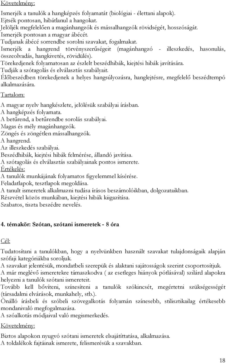 Ismerjék a hangrend törvényszerűségeit (magánhangzó - illeszkedés, hasonulás, összeolvadás, hangkivetés, rövidülés). Törekedjenek folyamatosan az észlelt beszédhibák, kiejtési hibák javítására.