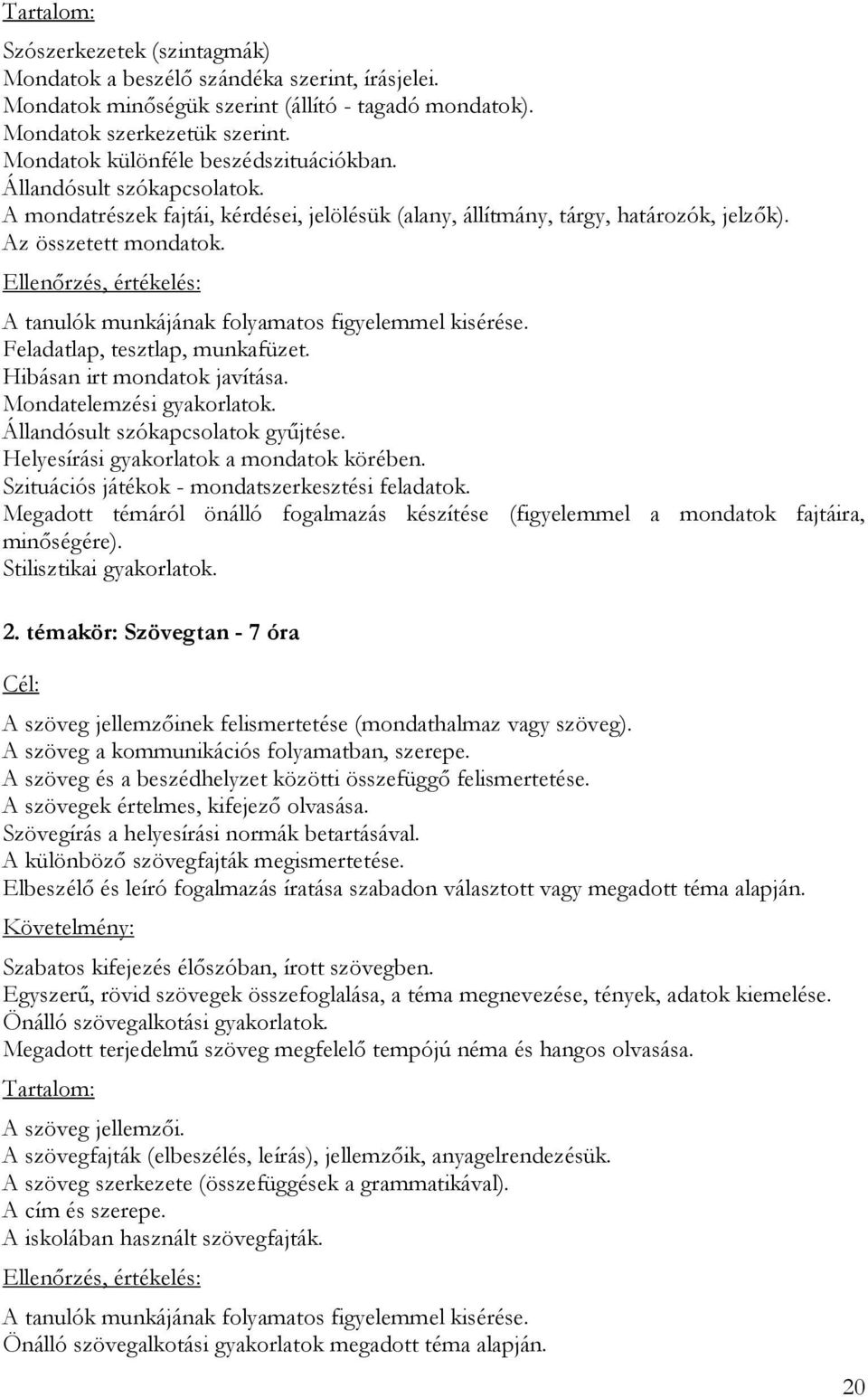 Ellenőrzés, értékelés: A tanulók munkájának folyamatos figyelemmel kisérése. Feladatlap, tesztlap, munkafüzet. Hibásan irt mondatok javítása. Mondatelemzési gyakorlatok.