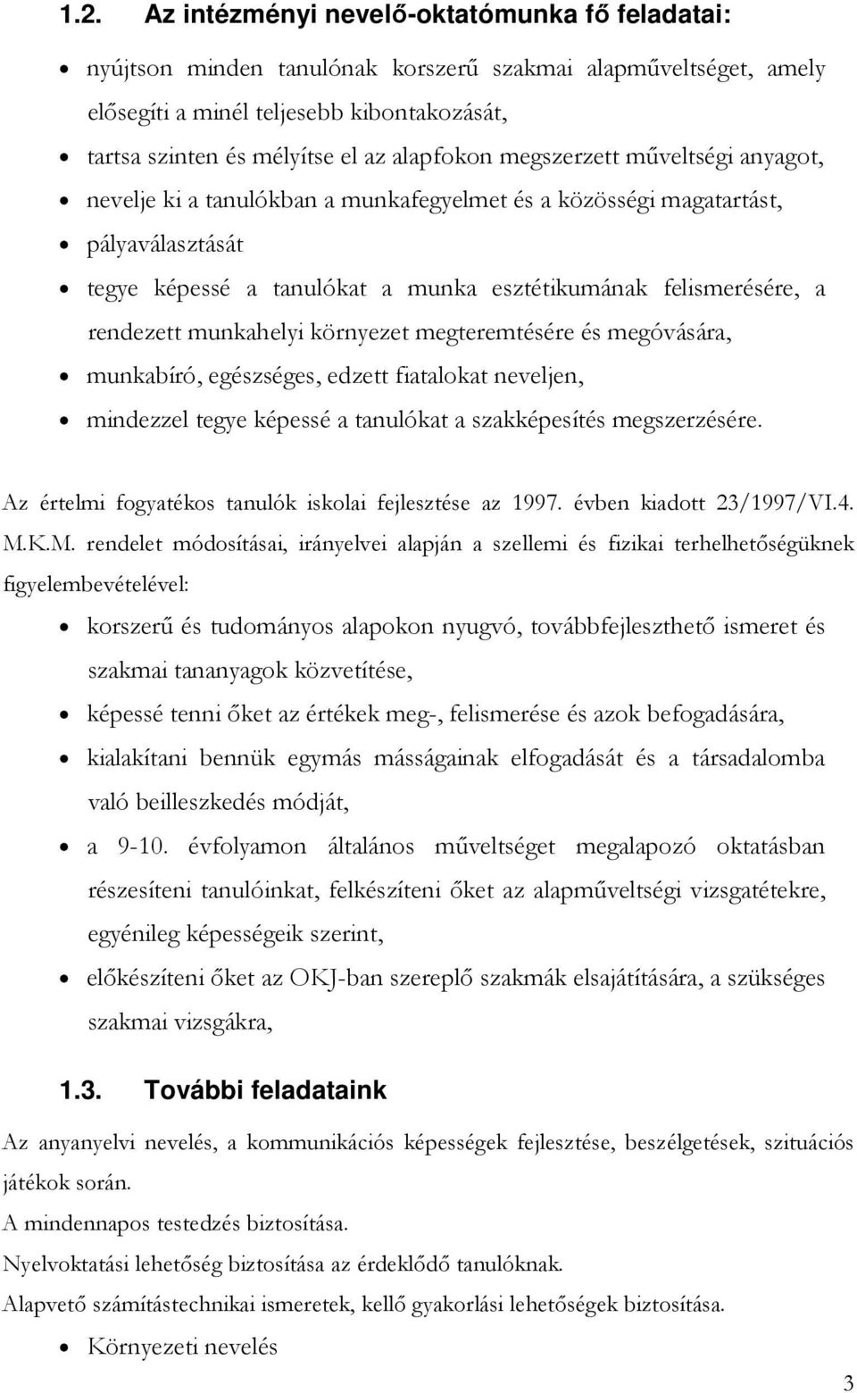 rendezett munkahelyi környezet megteremtésére és megóvására, munkabíró, egészséges, edzett fiatalokat neveljen, mindezzel tegye képessé a tanulókat a szakképesítés megszerzésére.