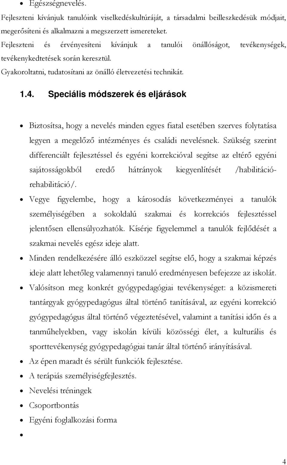 Speciális módszerek és eljárások Biztosítsa, hogy a nevelés minden egyes fiatal esetében szerves folytatása legyen a megelőző intézményes és családi nevelésnek.