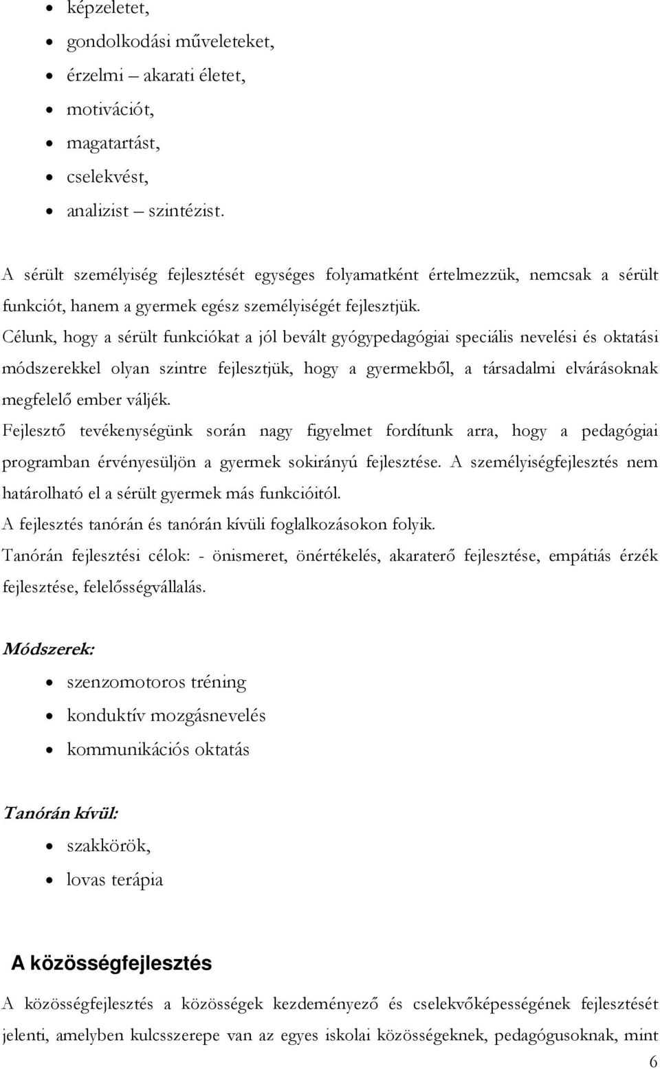 Célunk, hogy a sérült funkciókat a jól bevált gyógypedagógiai speciális nevelési és oktatási módszerekkel olyan szintre fejlesztjük, hogy a gyermekből, a társadalmi elvárásoknak megfelelő ember