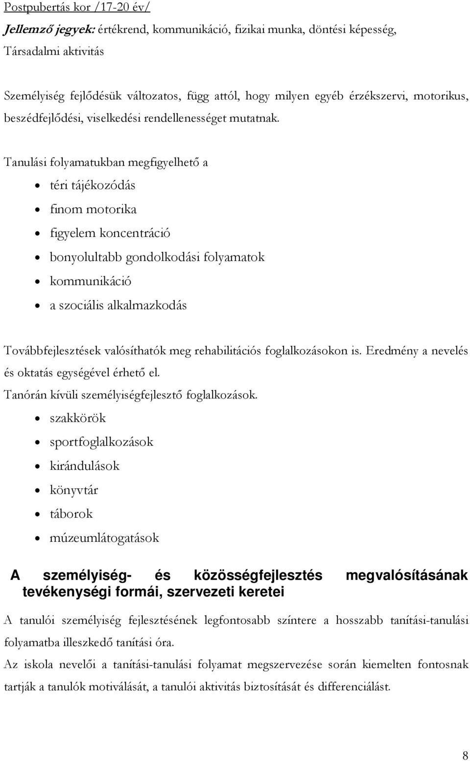 Tanulási folyamatukban megfigyelhető a téri tájékozódás finom motorika figyelem koncentráció bonyolultabb gondolkodási folyamatok kommunikáció a szociális alkalmazkodás Továbbfejlesztések