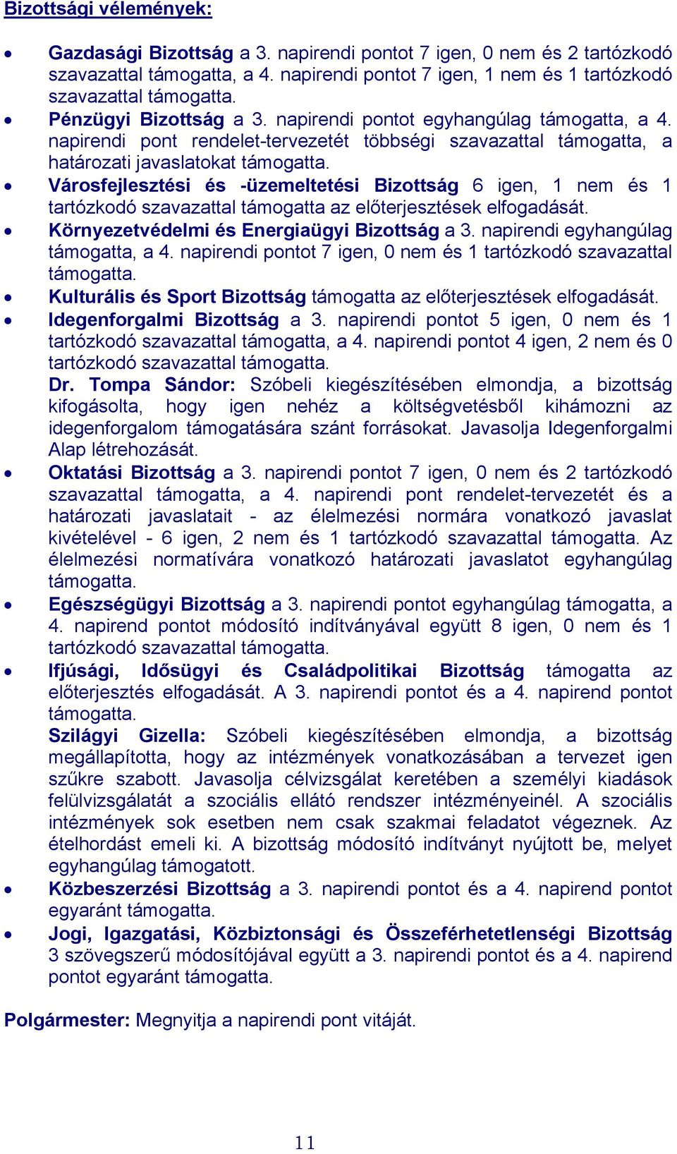 Városfejlesztési és üzemeltetési Bizottság 6 igen, 1 nem és 1 tartózkodó szavazattal támogatta az előterjesztések elfogadását. Környezetvédelmi és Energiaügyi Bizottság a 3.