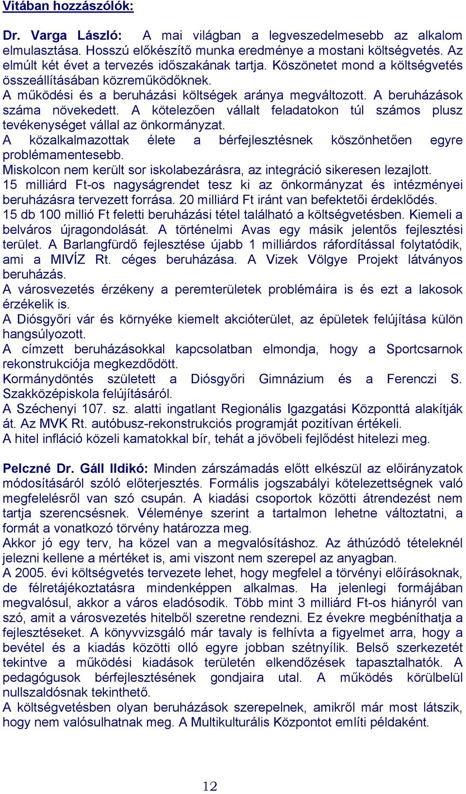 A beruházások száma növekedett. A kötelezően vállalt feladatokon túl számos plusz tevékenységet vállal az önkormányzat.