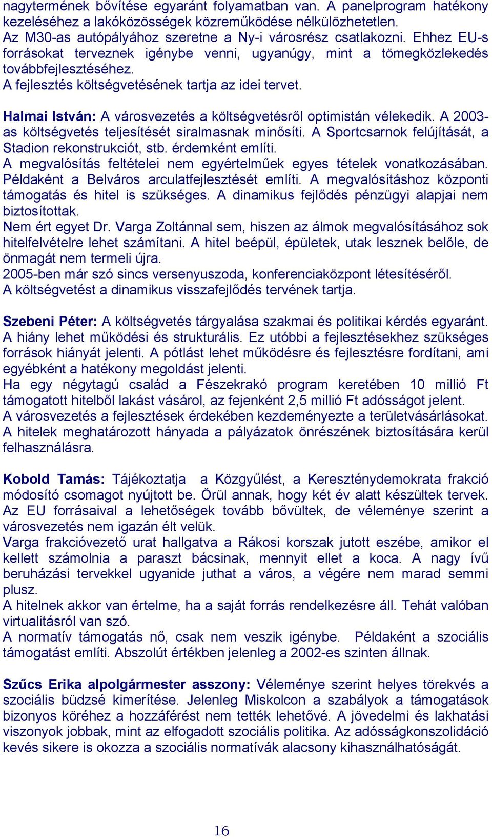 Halmai István: A városvezetés a költségvetésről optimistán vélekedik. A 2003 as költségvetés teljesítését siralmasnak minősíti. A Sportcsarnok felújítását, a Stadion rekonstrukciót, stb.