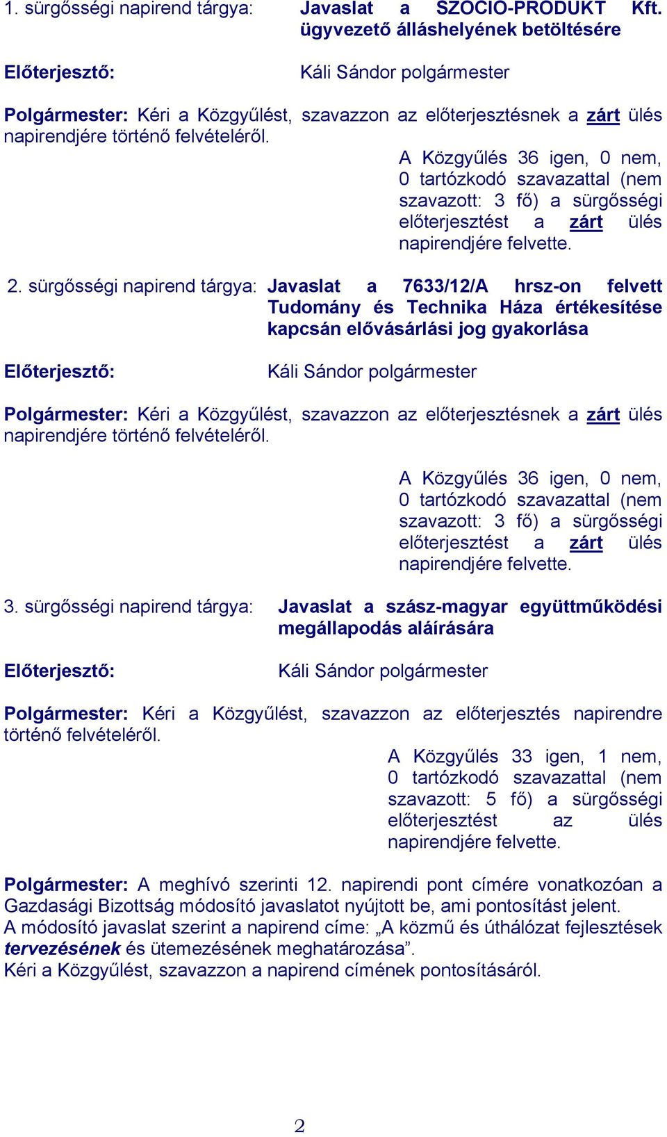 A Közgyűlés 36 igen, 0 nem, 0 tartózkodó szavazattal (nem szavazott: 3 fő) a sürgősségi előterjesztést a zárt ülés napirendjére felvette. 2.