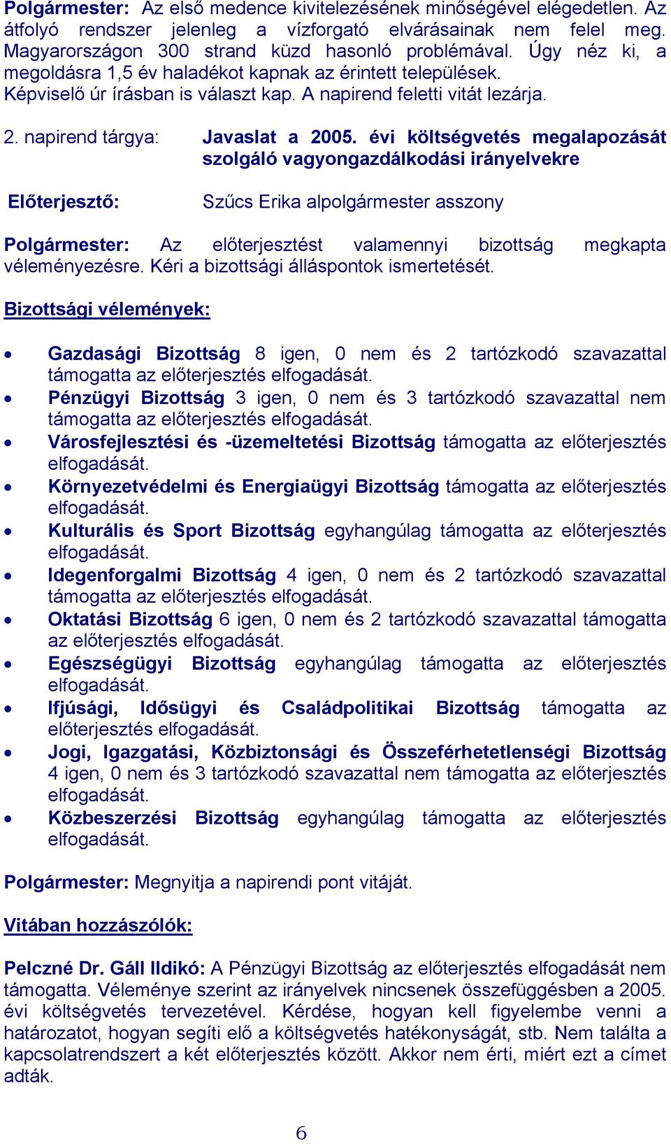 évi költségvetés megalapozását szolgáló vagyongazdálkodási irányelvekre Előterjesztő: Szűcs Erika alpolgármester asszony Polgármester: Az előterjesztést valamennyi bizottság megkapta véleményezésre.