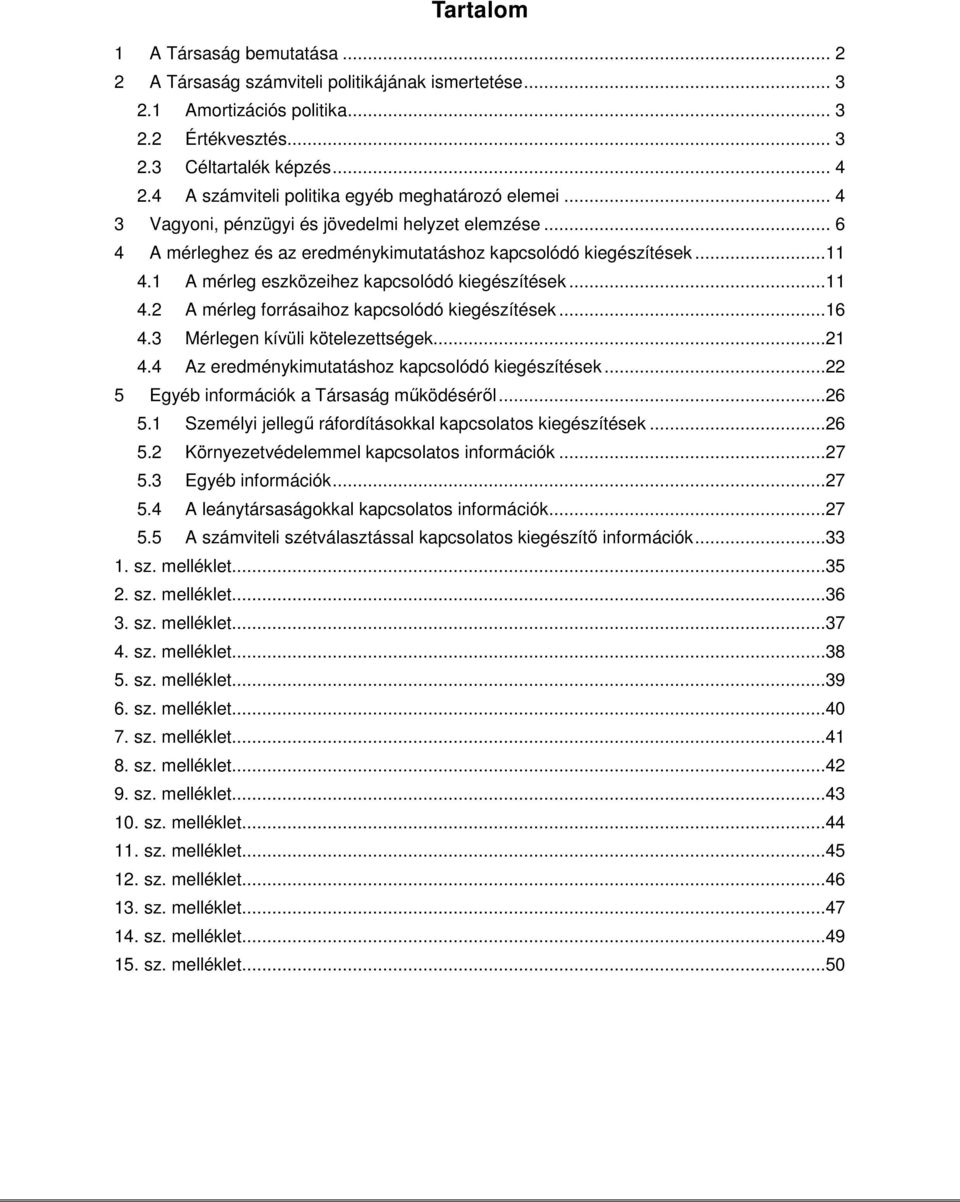 1 A mérleg eszközeihez kapcsolódó kiegészítések...11 4.2 A mérleg forrásaihoz kapcsolódó kiegészítések...16 4.3 Mérlegen kívüli kötelezettségek...21 4.