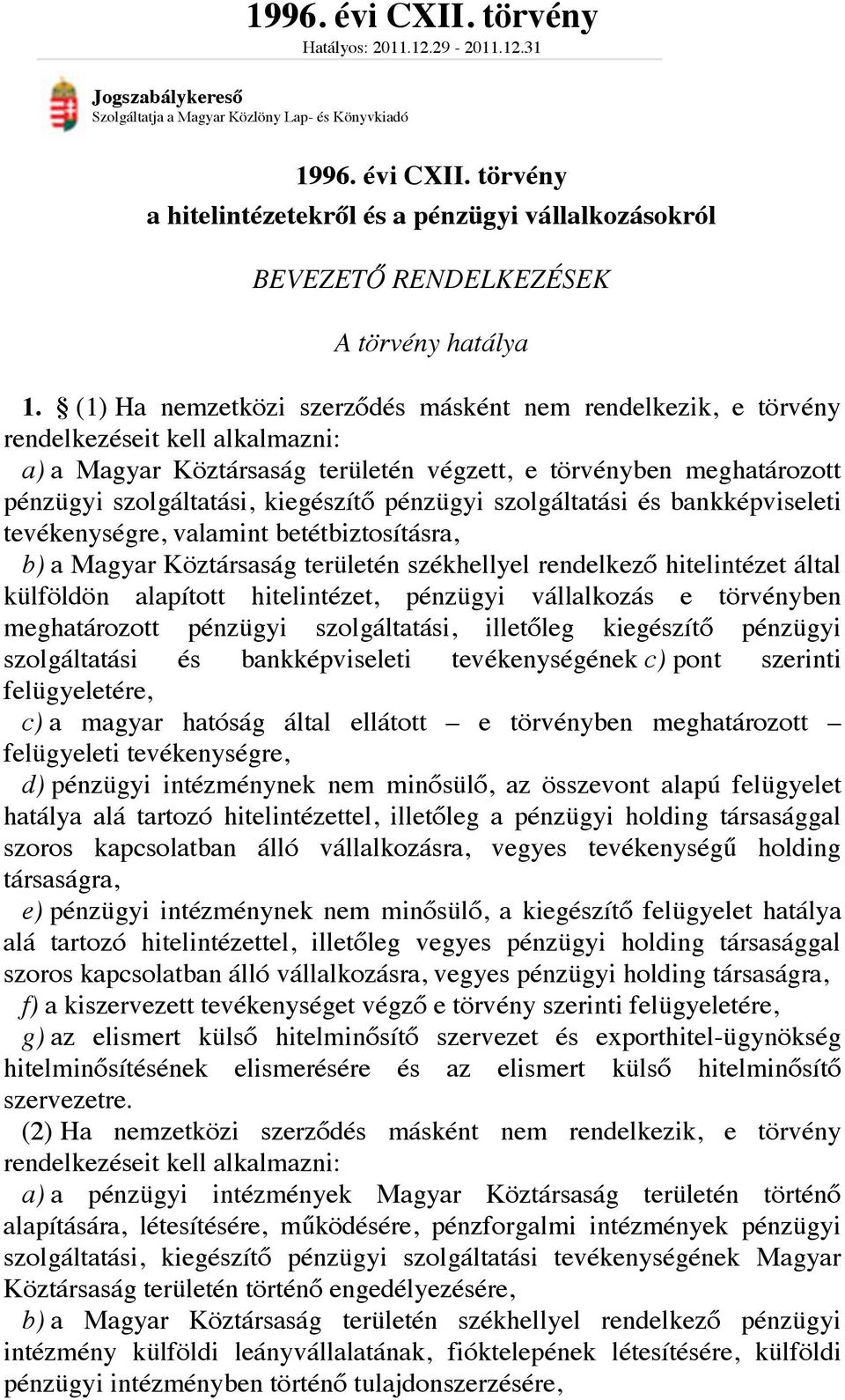 pénzügyi szolgáltatási és bankképviseleti tevékenységre, valamint betétbiztosításra, b) a Magyar Köztársaság területén székhellyel rendelkező hitelintézet által külföldön alapított hitelintézet,