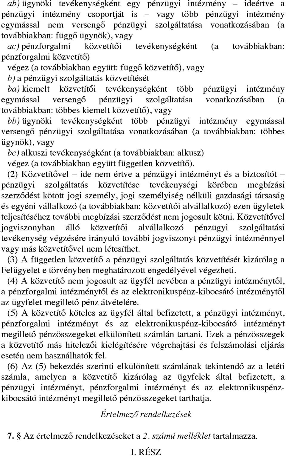 közvetítését ba) kiemelt közvetítői tevékenységként több pénzügyi intézmény egymással versengő pénzügyi szolgáltatása vonatkozásában (a továbbiakban: többes kiemelt közvetítő), vagy bb) ügynöki