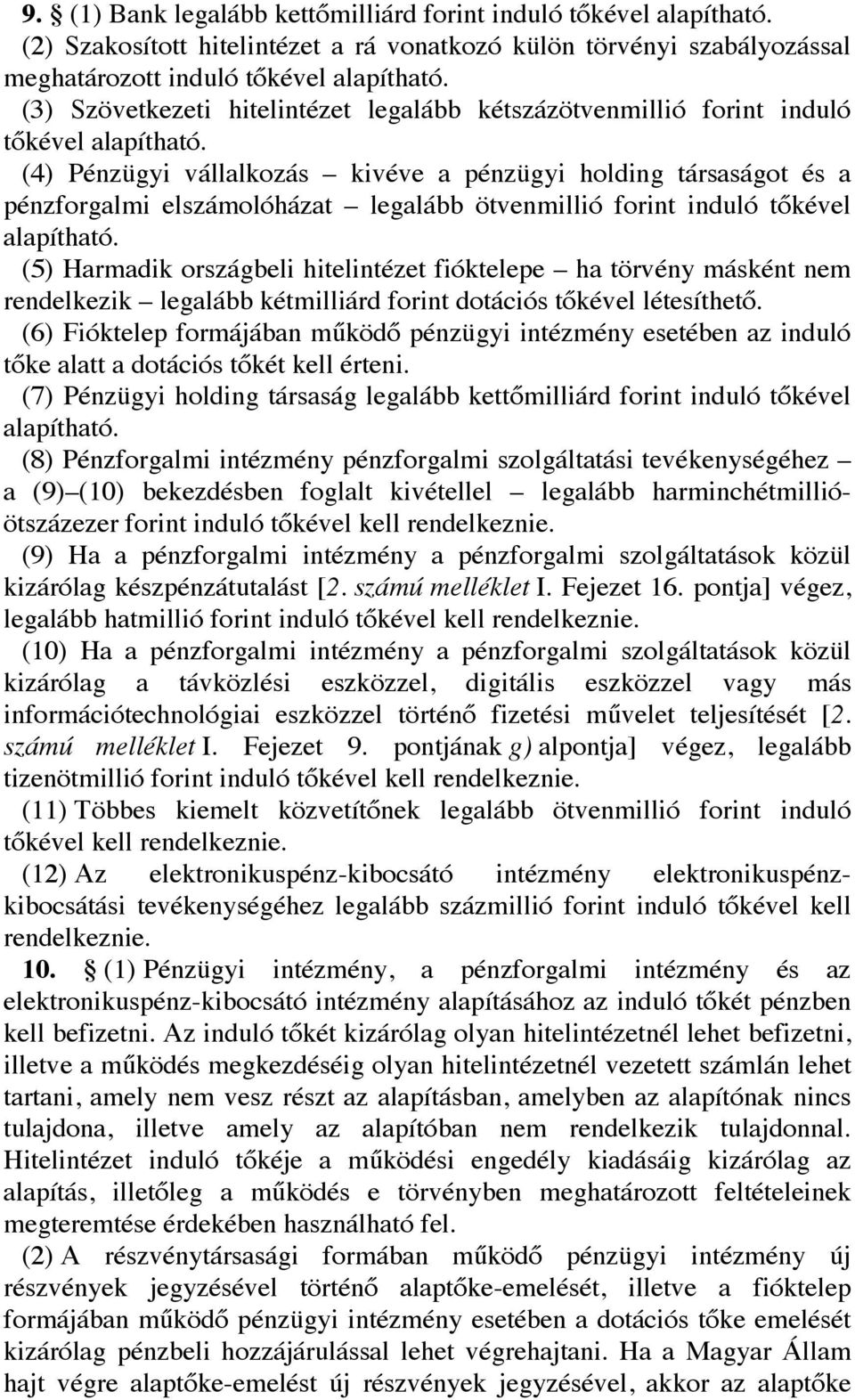 (4) Pénzügyi vállalkozás kivéve a pénzügyi holding társaságot és a pénzforgalmi elszámolóházat legalább ötvenmillió forint induló tőkével alapítható.